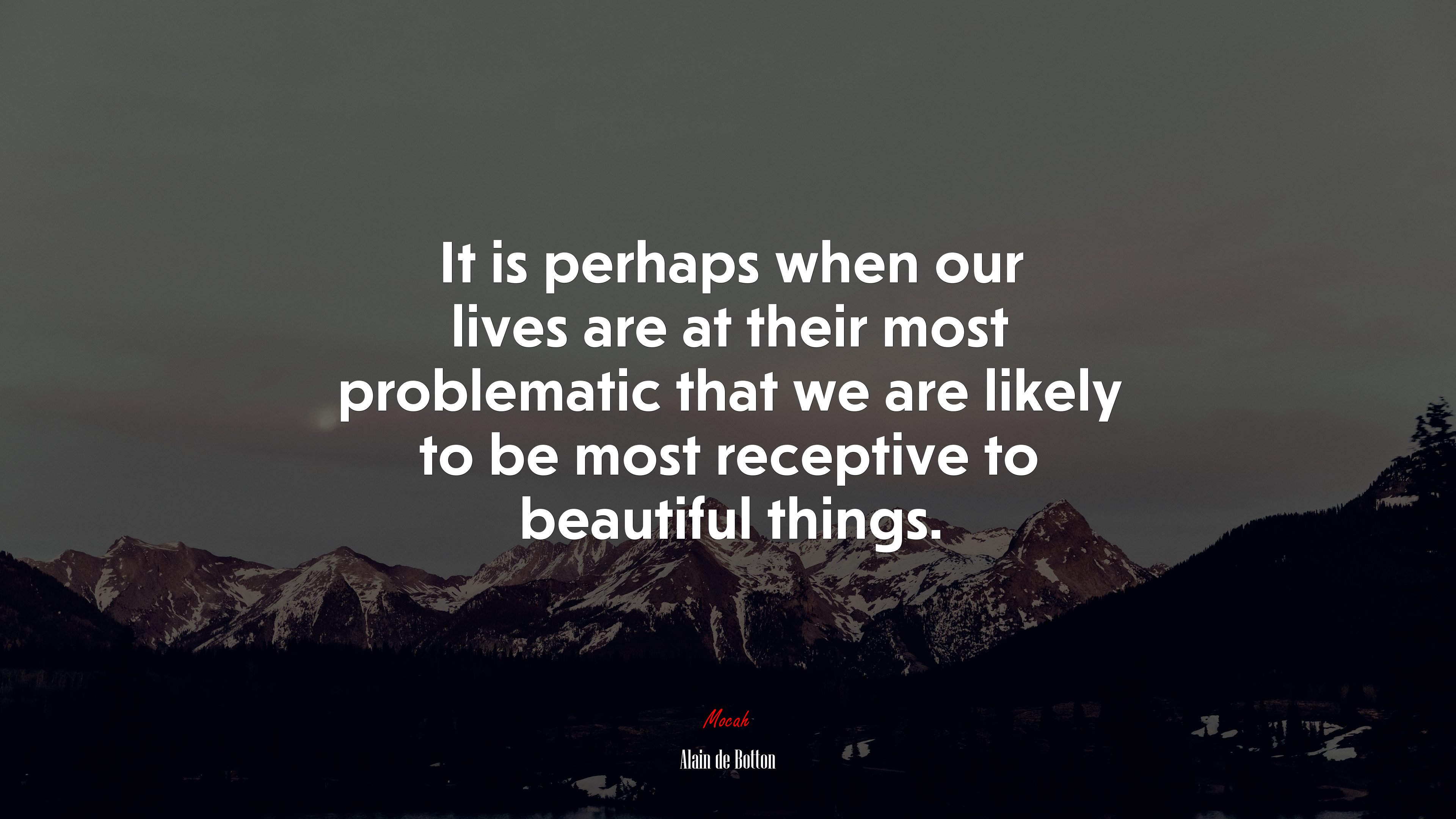 It is perhaps when our lives are at their most problematic that we are likely to be most receptive to beautiful things. | Alain de Botton quote HD Wallpaper