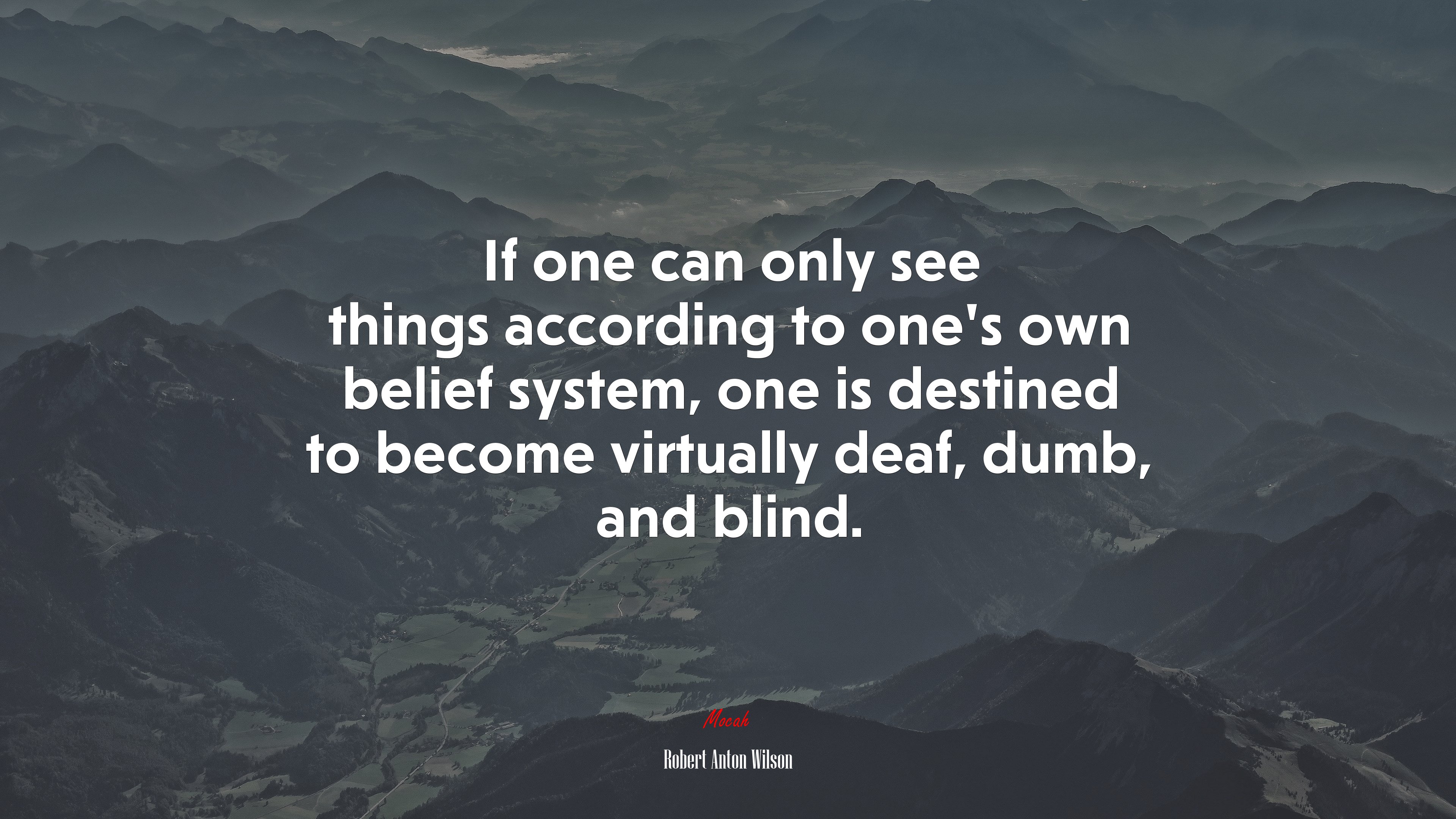 If one can only see things according to one’s own belief system, one is destined to become virtually deaf, dumb, and blind. | Robert Anton Wilson quote HD Wallpaper