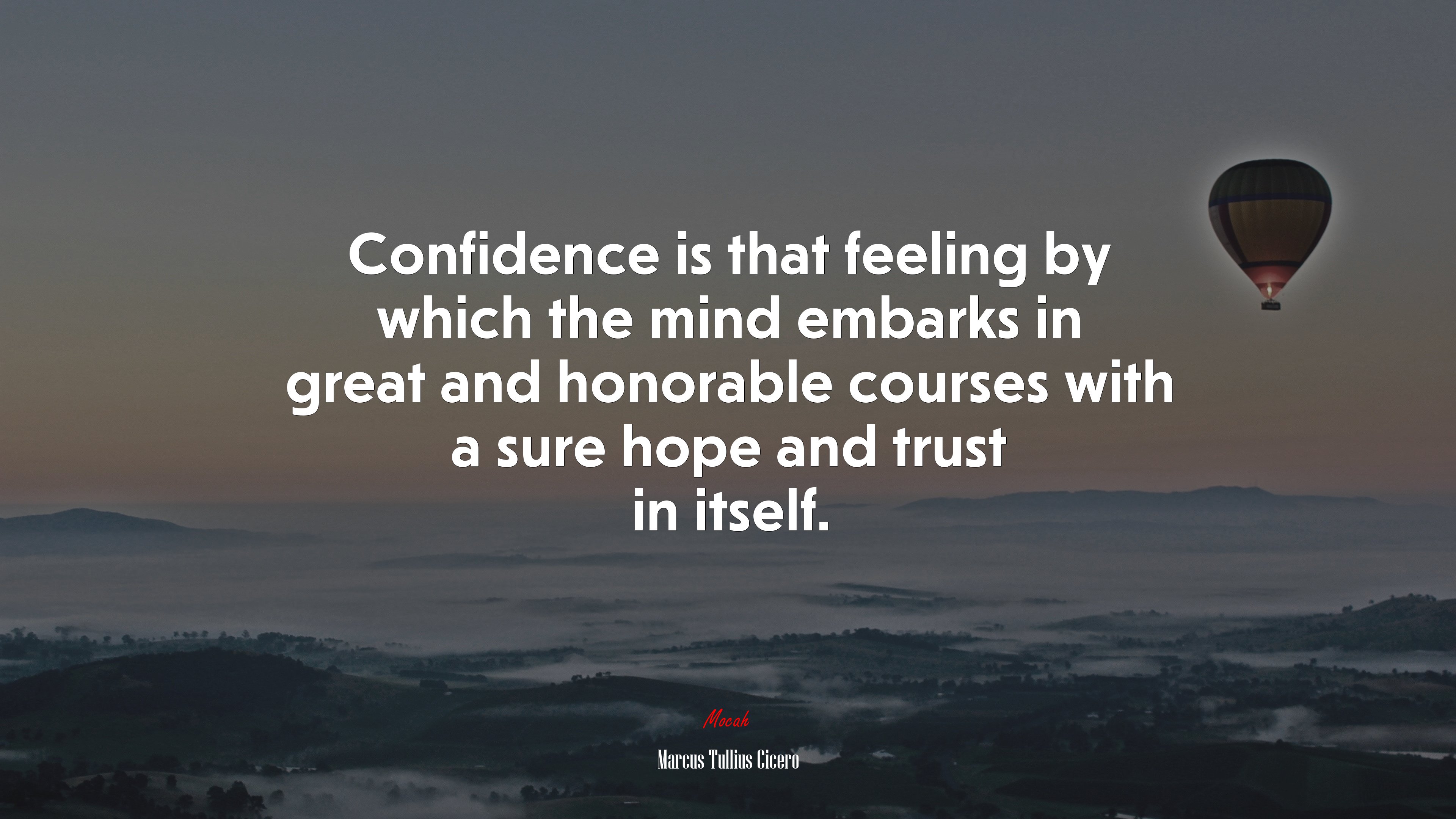 Confidence is that feeling by which the mind embarks in great and honorable courses with a sure hope and trust in itself. | Marcus Tullius Cicero quote HD Wallpaper