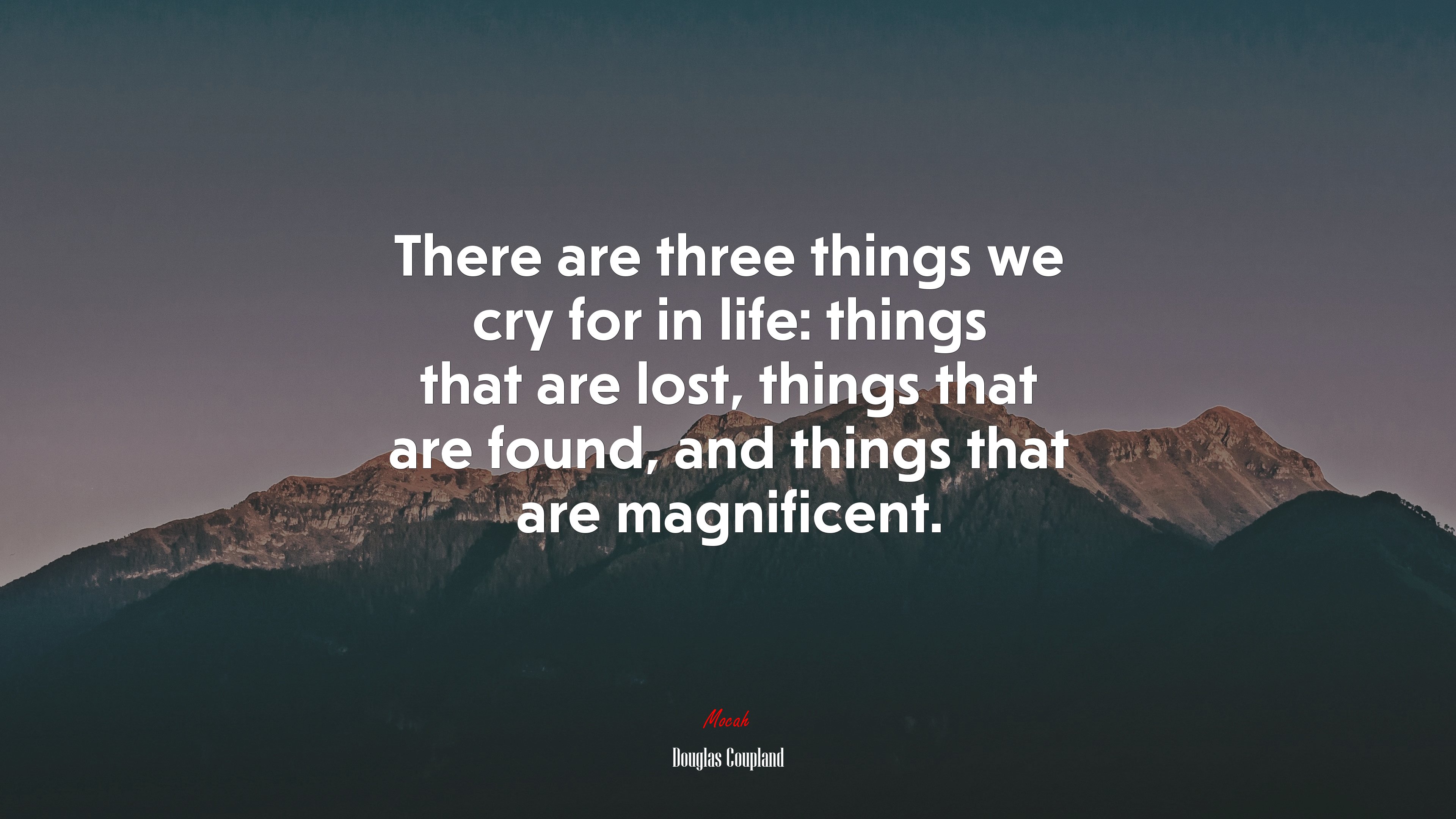 There are three things we cry for in life: things that are lost, things that are found, and things that are magnificent. | Douglas Coupland quote HD Wallpaper