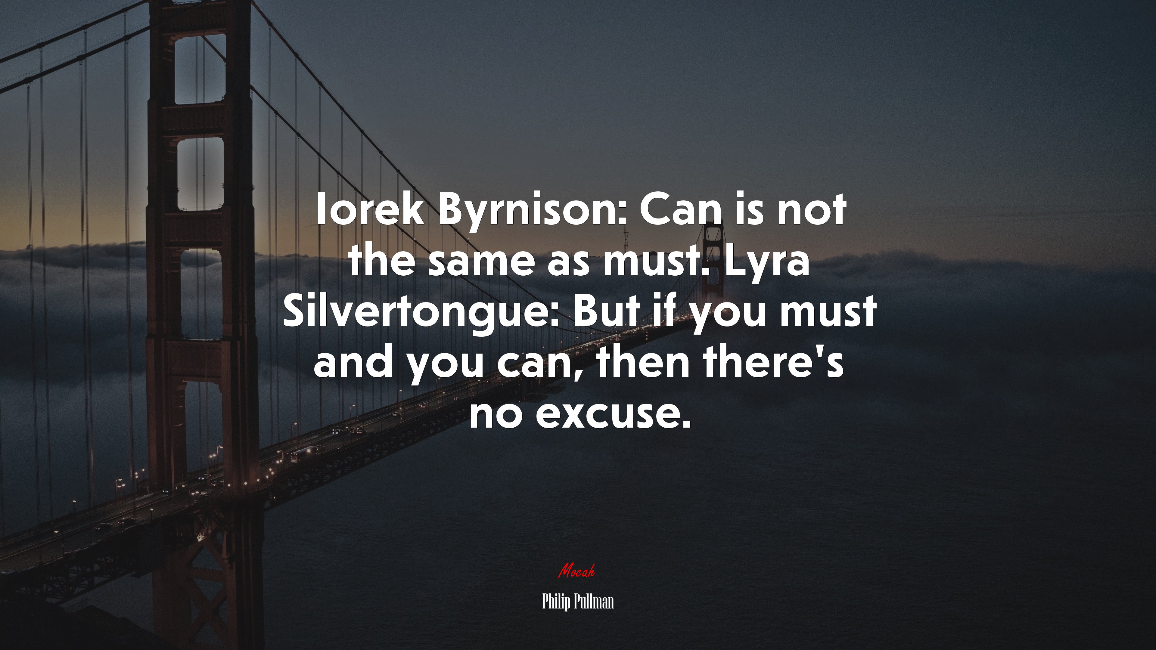 Iorek Byrnison: Can is not the same as must. Lyra Silvertongue: But if you must and you can, then there’s no excuse. | Philip Pullman quote HD Wallpaper