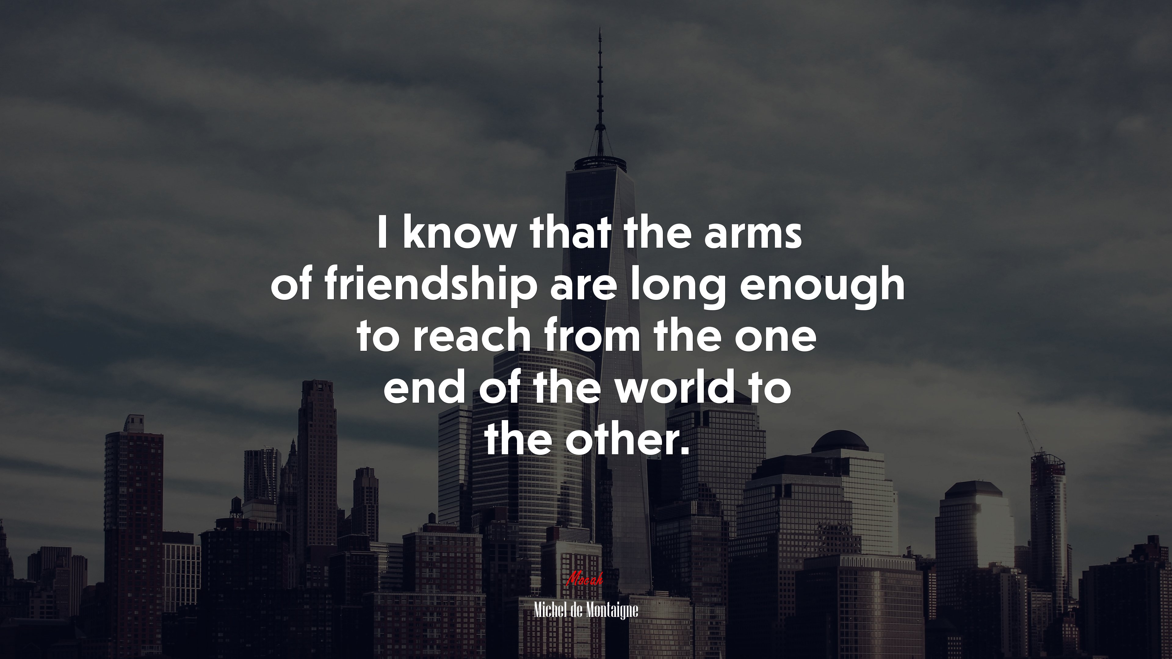 I know that the arms of friendship are long enough to reach from the one end of the world to the other. | Michel de Montaigne quote HD Wallpaper