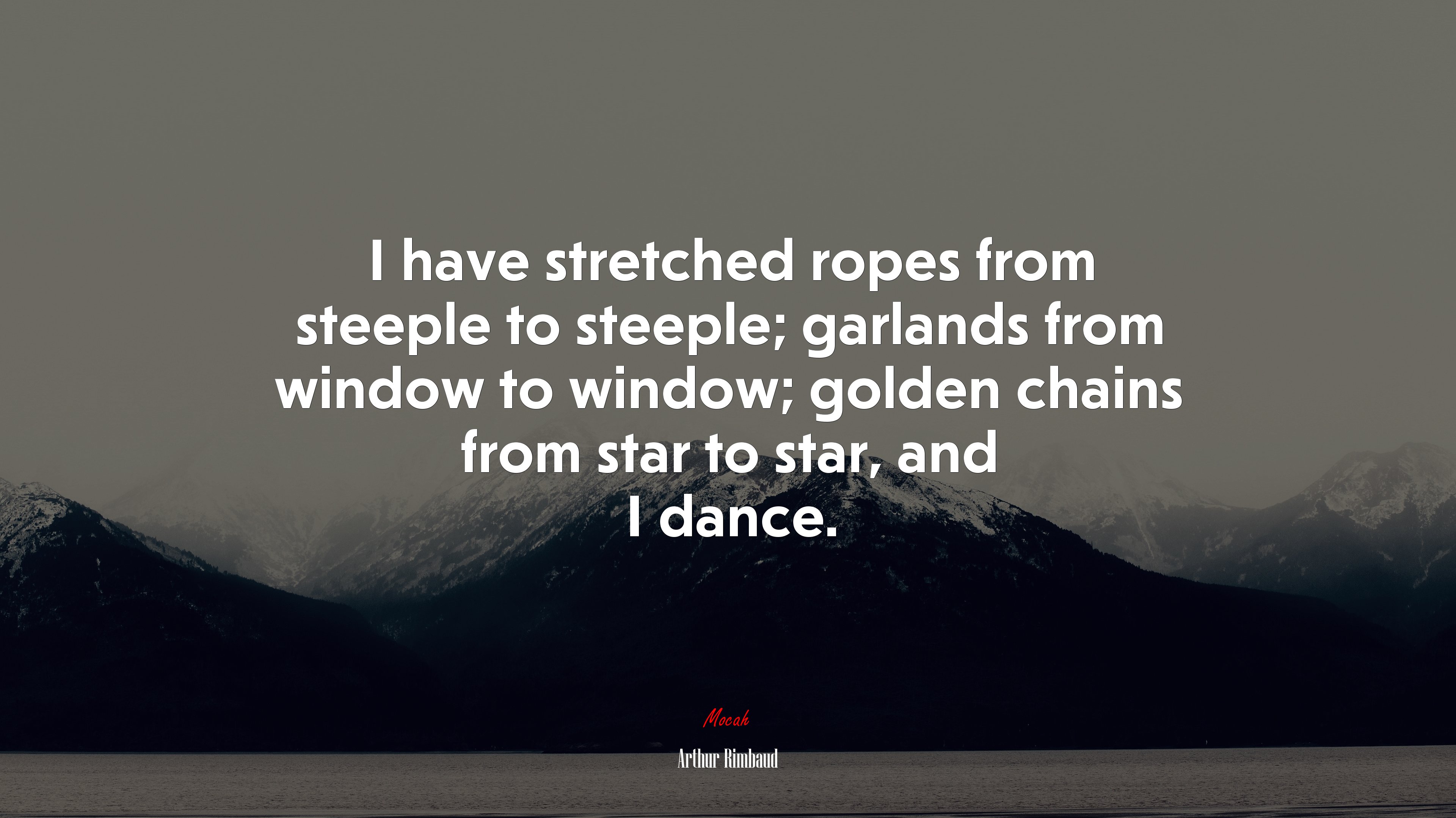 I have stretched ropes from steeple to steeple; garlands from window to window; golden chains from star to star, and I dance. | Arthur Rimbaud quote HD Wallpaper