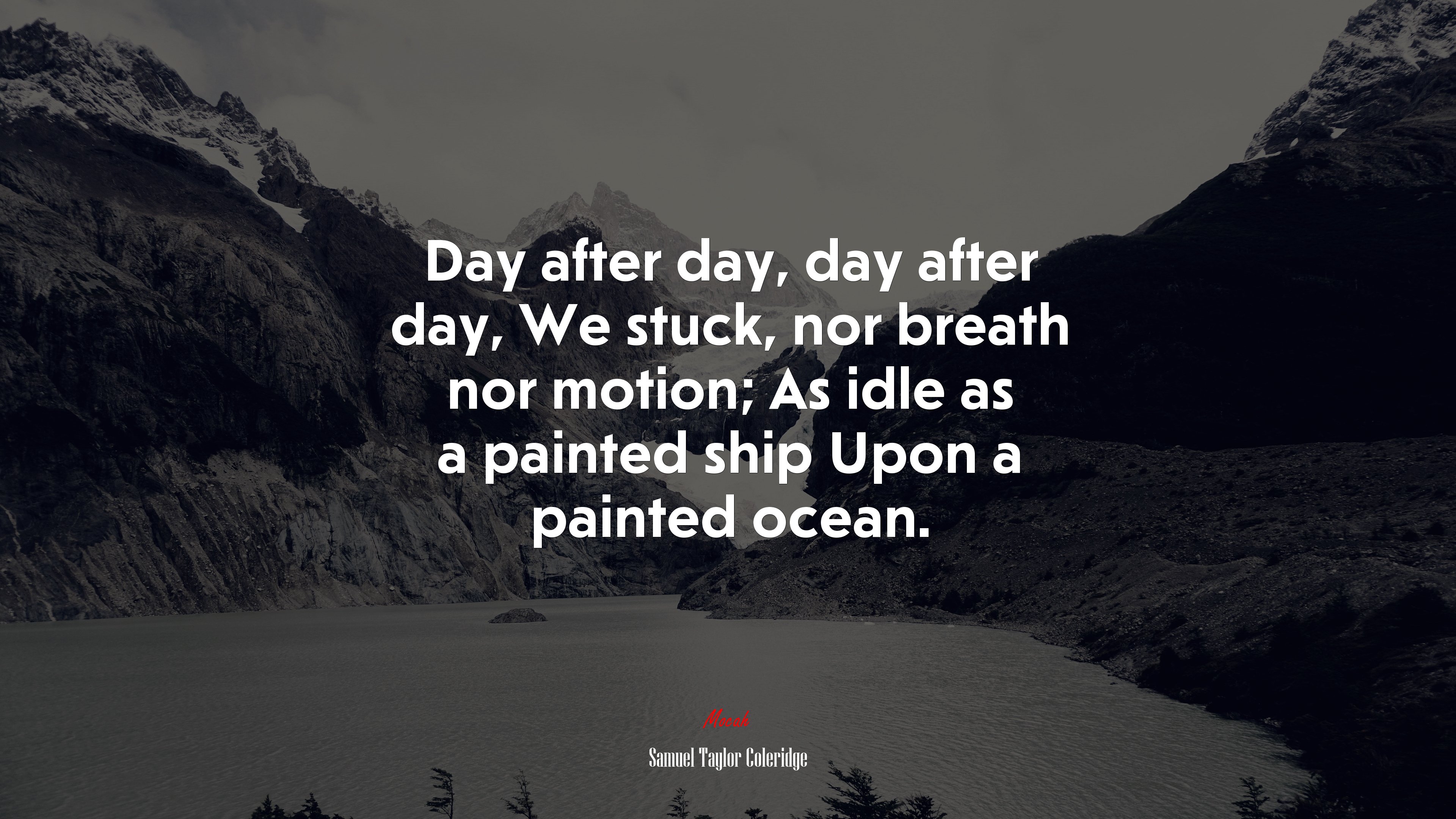 Day after day, day after day, We stuck, nor breath nor motion; As idle as a painted ship Upon a painted ocean. | Samuel Taylor Coleridge quote HD Wallpaper