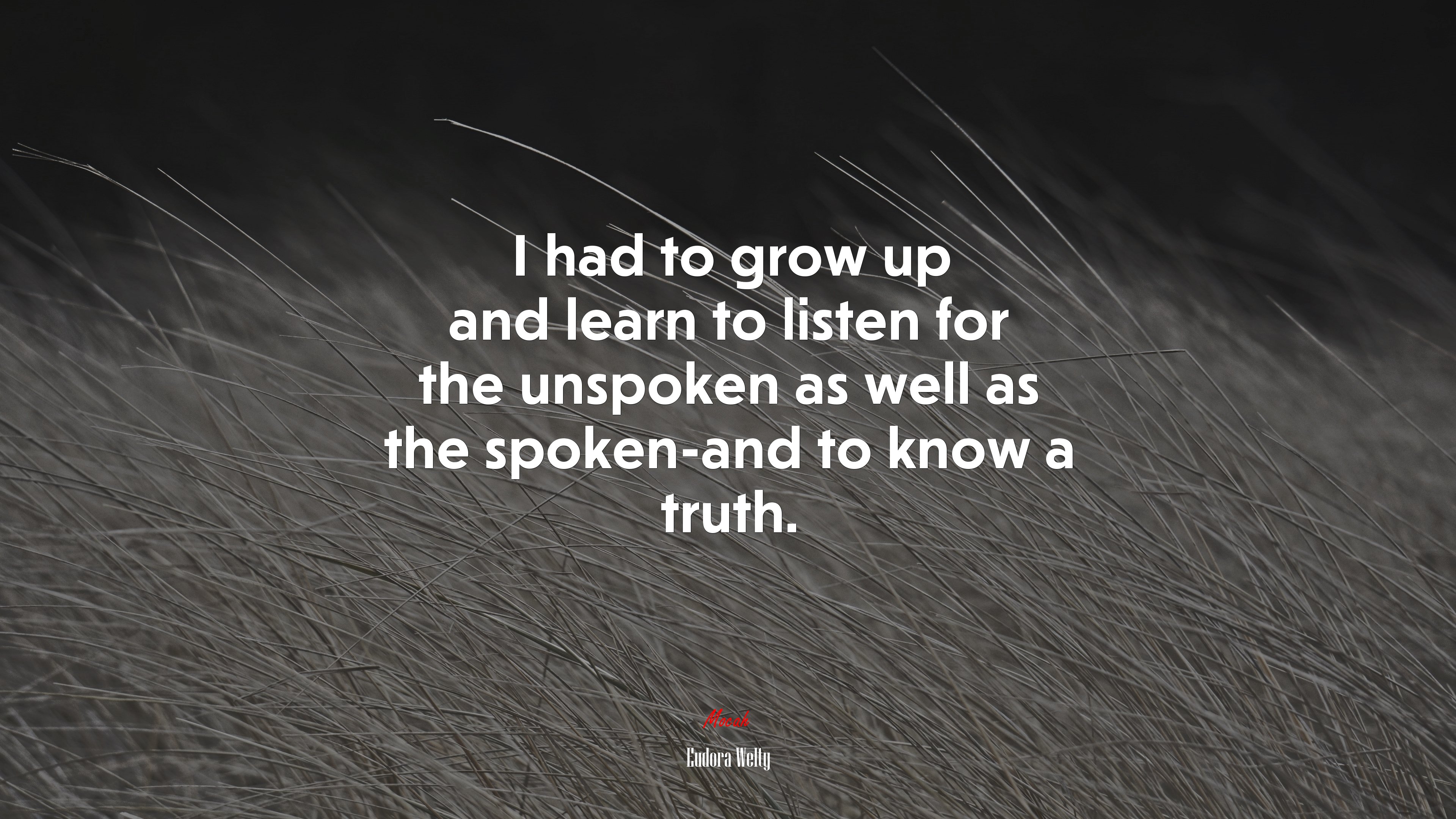 I had to grow up and learn to listen for the unspoken as well as the spoken-and to know a truth. | Eudora Welty quote HD Wallpaper