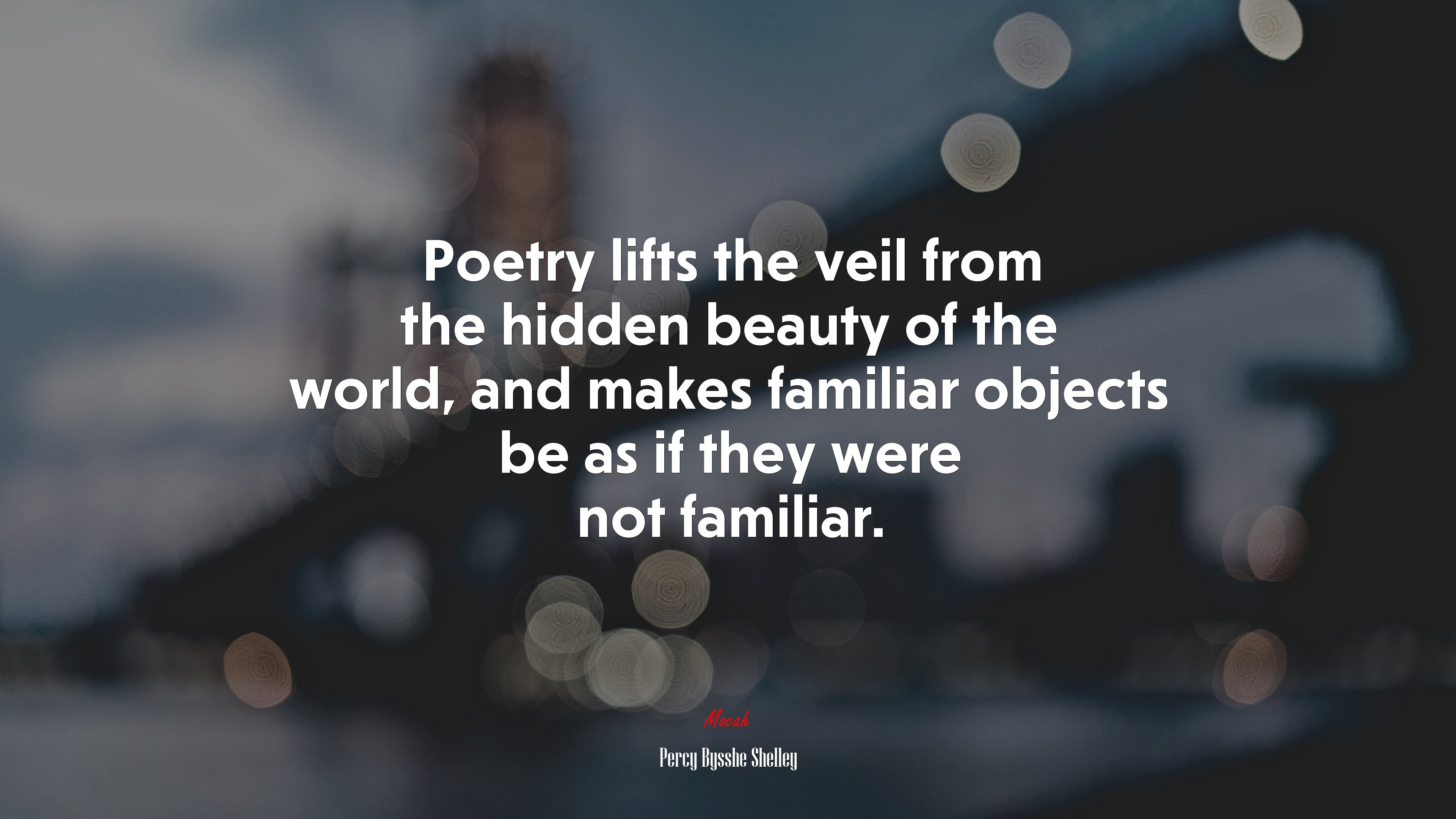 Poetry lifts the veil from the hidden beauty of the world, and makes familiar objects be as if they were not familiar. | Percy Bysshe Shelley quote HD Wallpaper