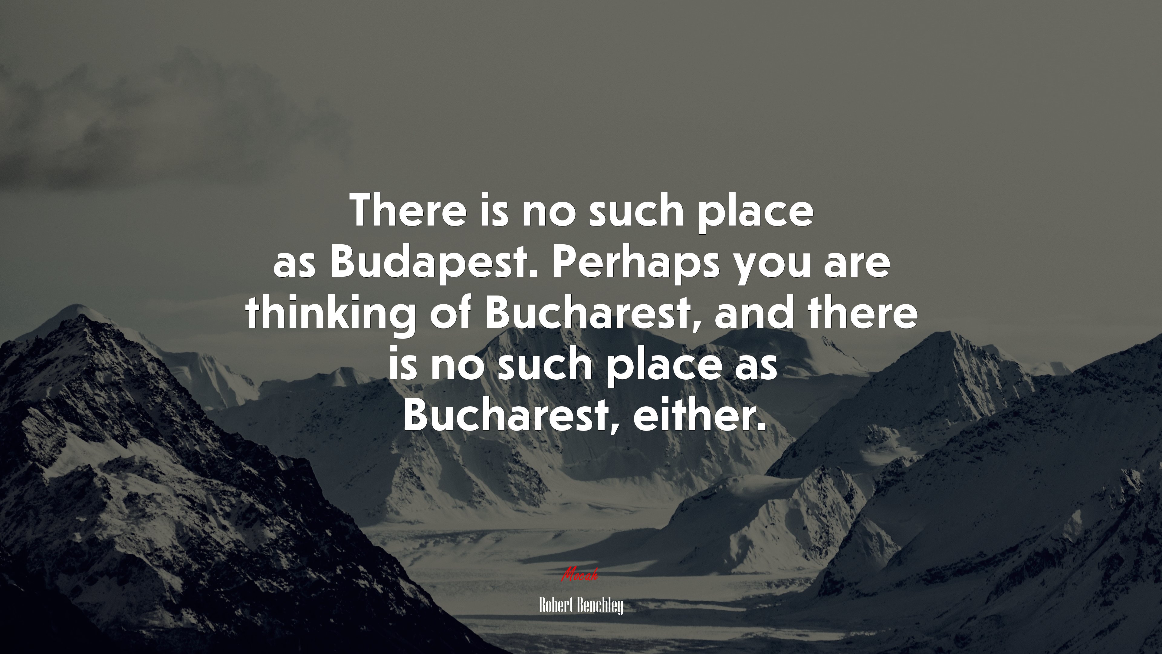 There is no such place as Budapest. Perhaps you are thinking of Bucharest, and there is no such place as Bucharest, either. | Robert Benchley quote HD Wallpaper