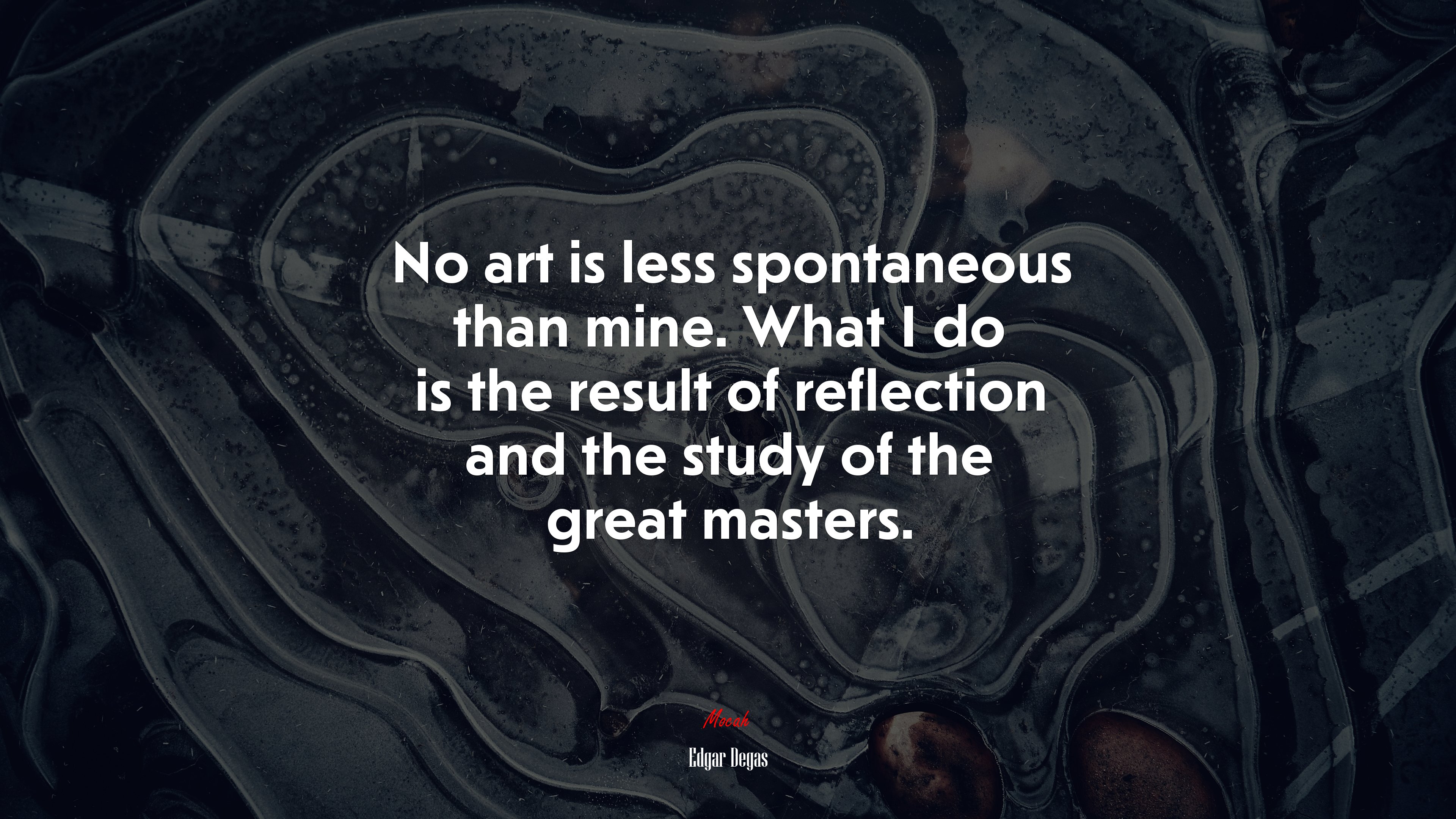 No art is less spontaneous than mine. What I do is the result of reflection and the study of the great masters. | Edgar Degas quote HD Wallpaper