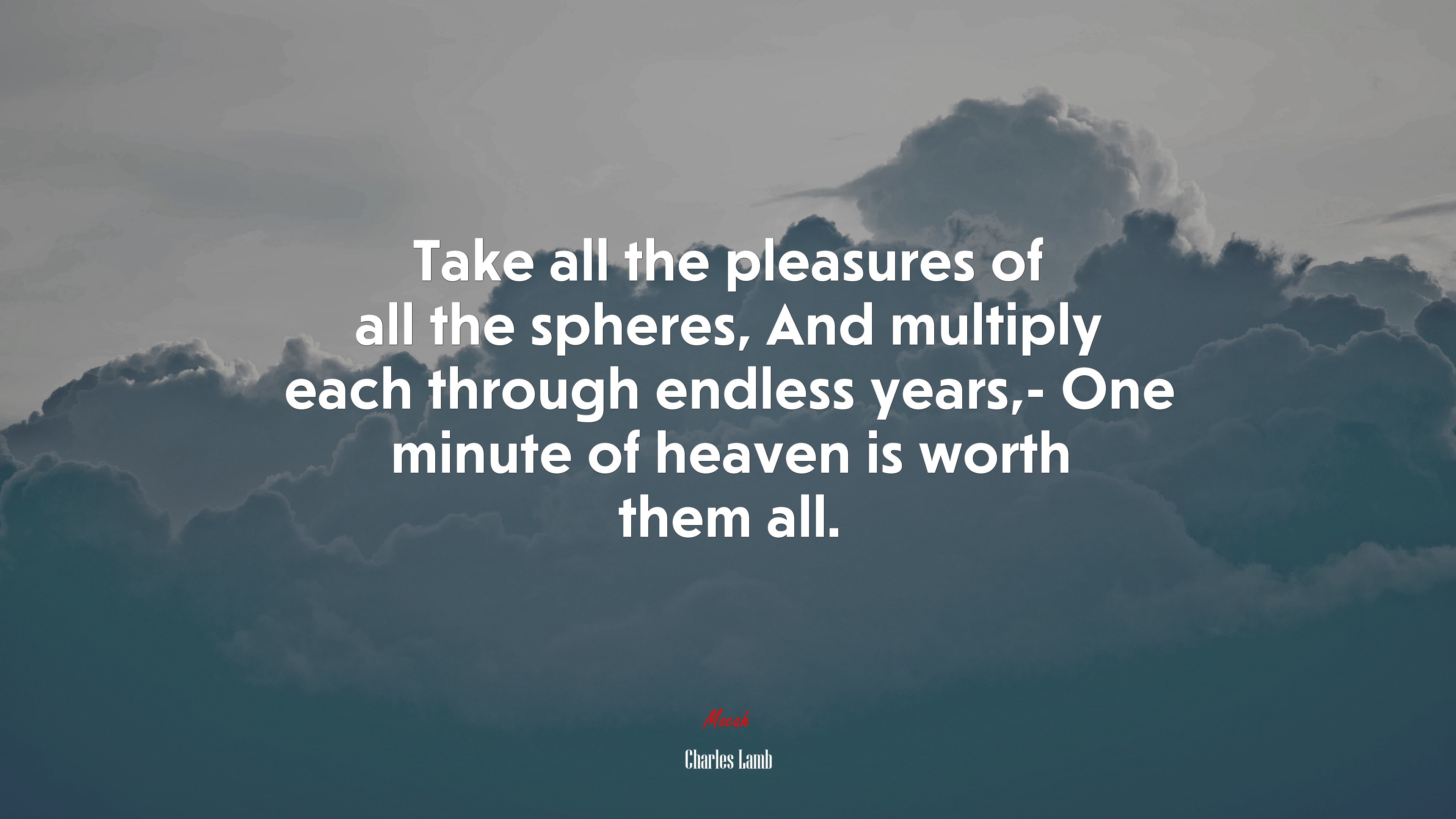 Take all the pleasures of all the spheres, And multiply each through endless years,- One minute of heaven is worth them all. | Charles Lamb quote HD Wallpaper