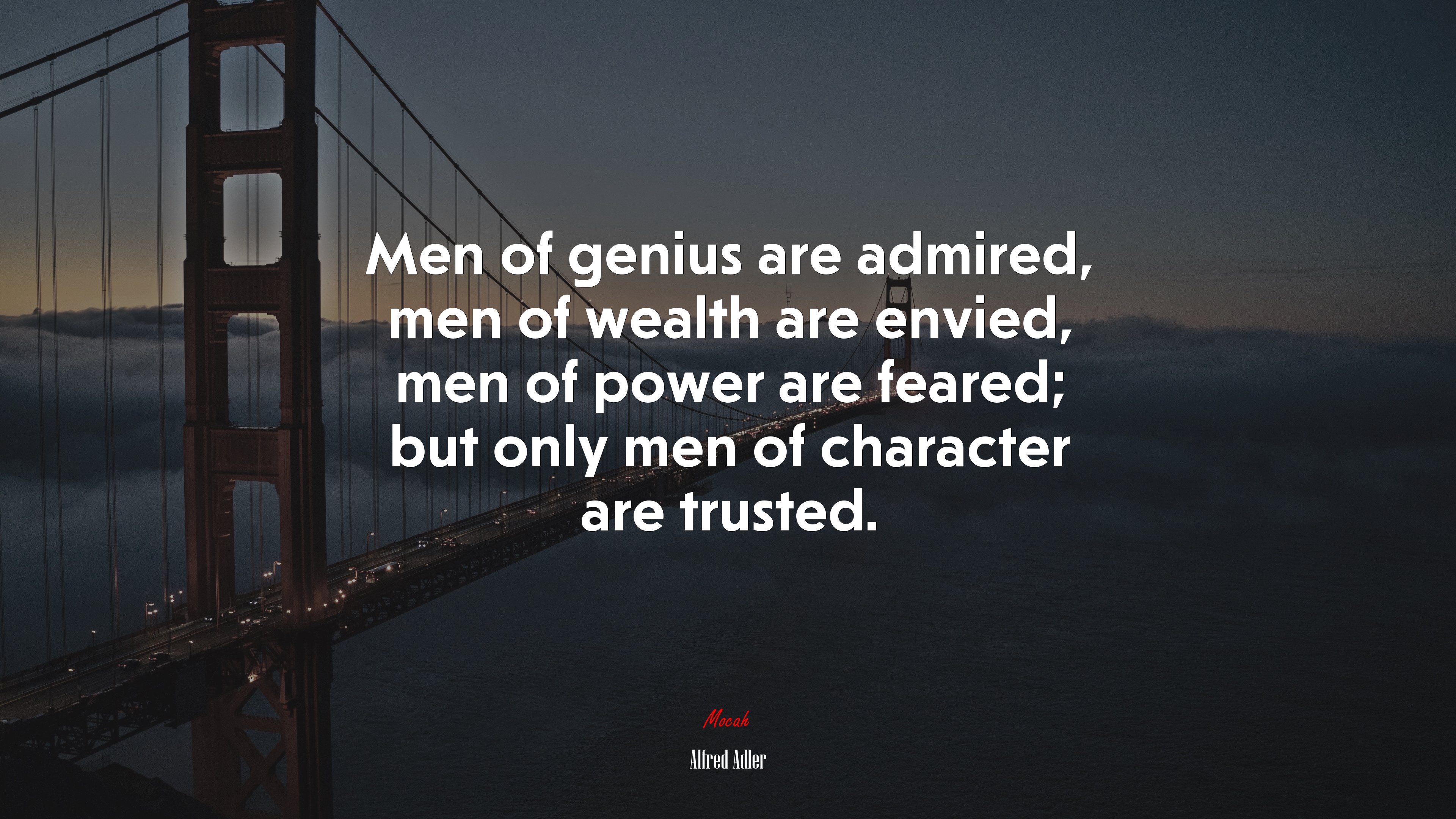 Men of genius are admired, men of wealth are envied, men of power are feared; but only men of character are trusted. | Alfred Adler quote HD Wallpaper