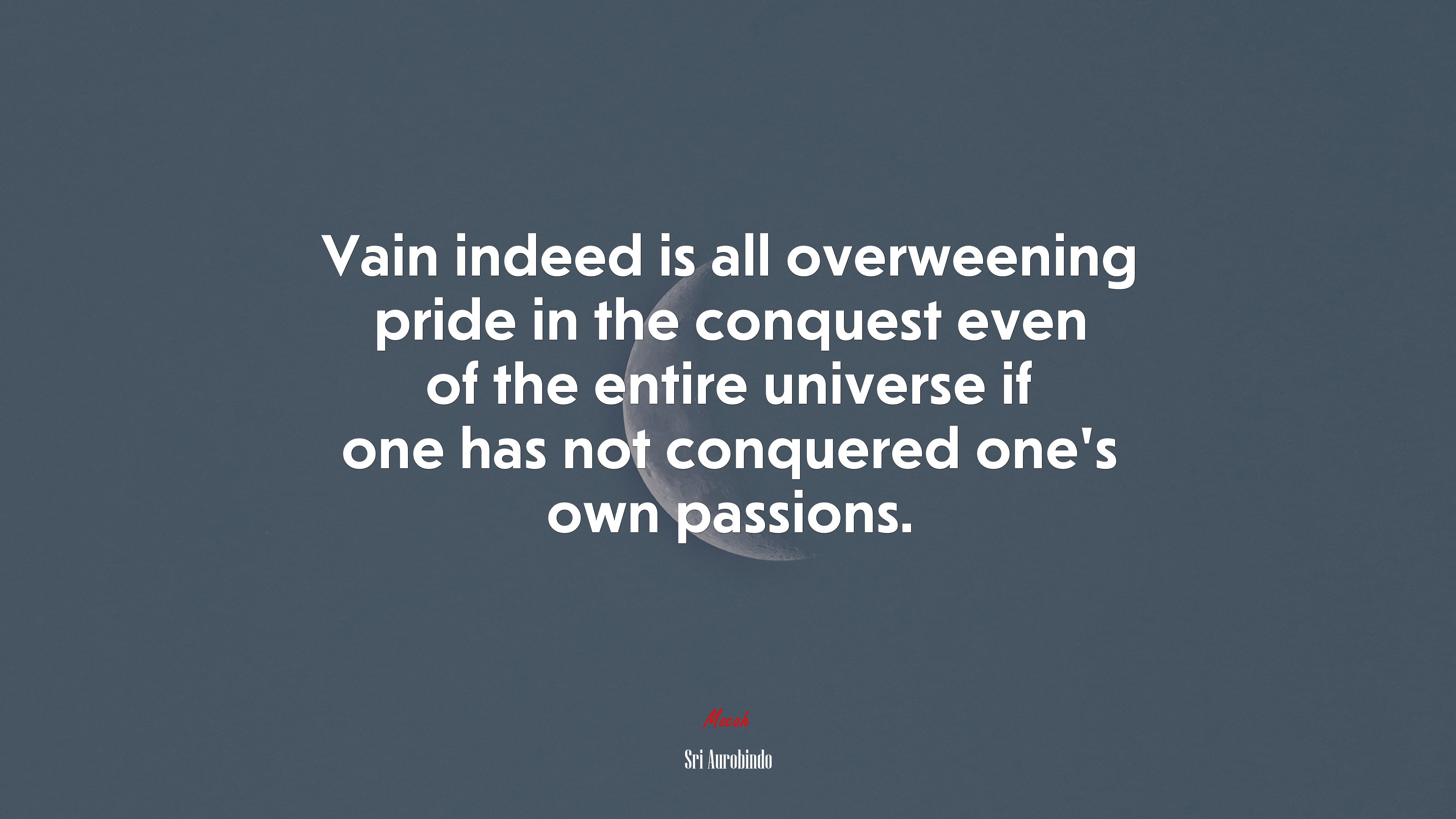 Vain indeed is all overweening pride in the conquest even of the entire universe if one has not conquered one’s own passions. | Sri Aurobindo quote HD Wallpaper