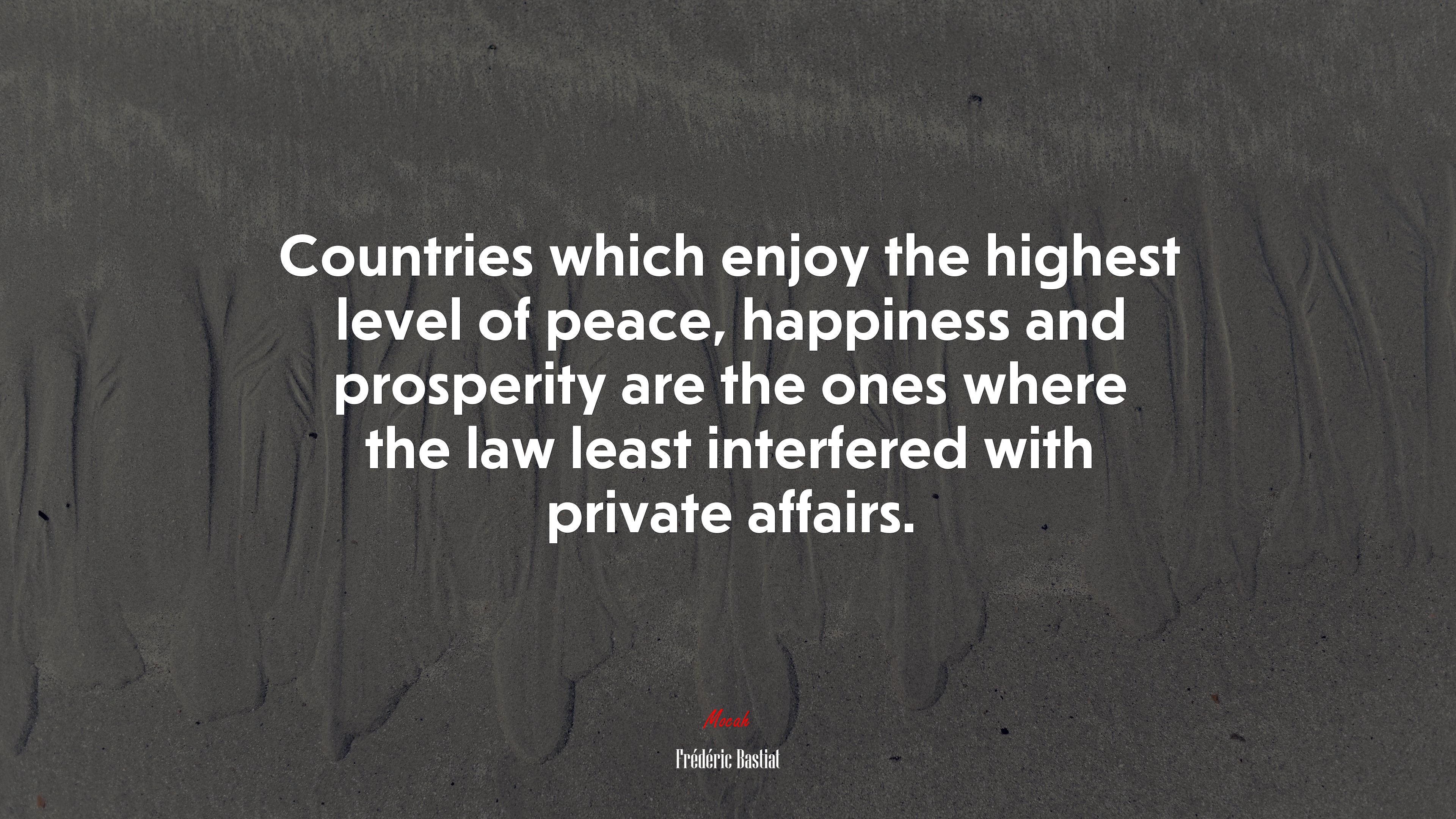 Countries which enjoy the highest level of peace, happiness and prosperity are the ones where the law least interfered with private affairs. | Frédéric Bastiat quote HD Wallpaper