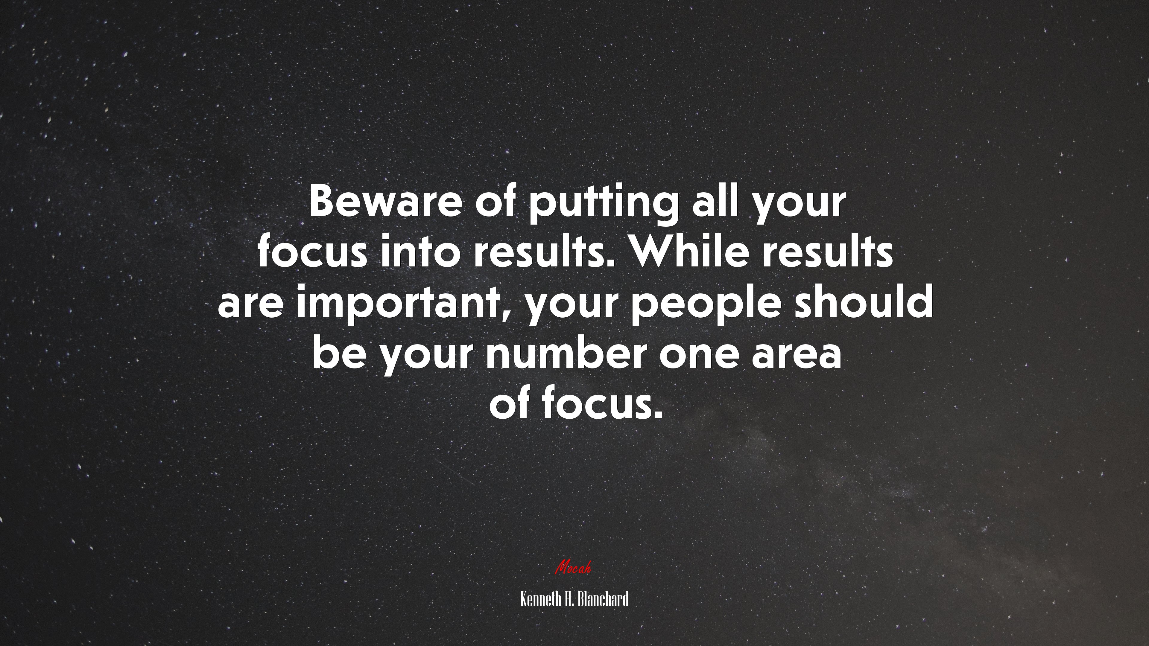Beware of putting all your focus into results. While results are important, your people should be your number one area of focus. | Kenneth H. Blanchard quote HD Wallpaper