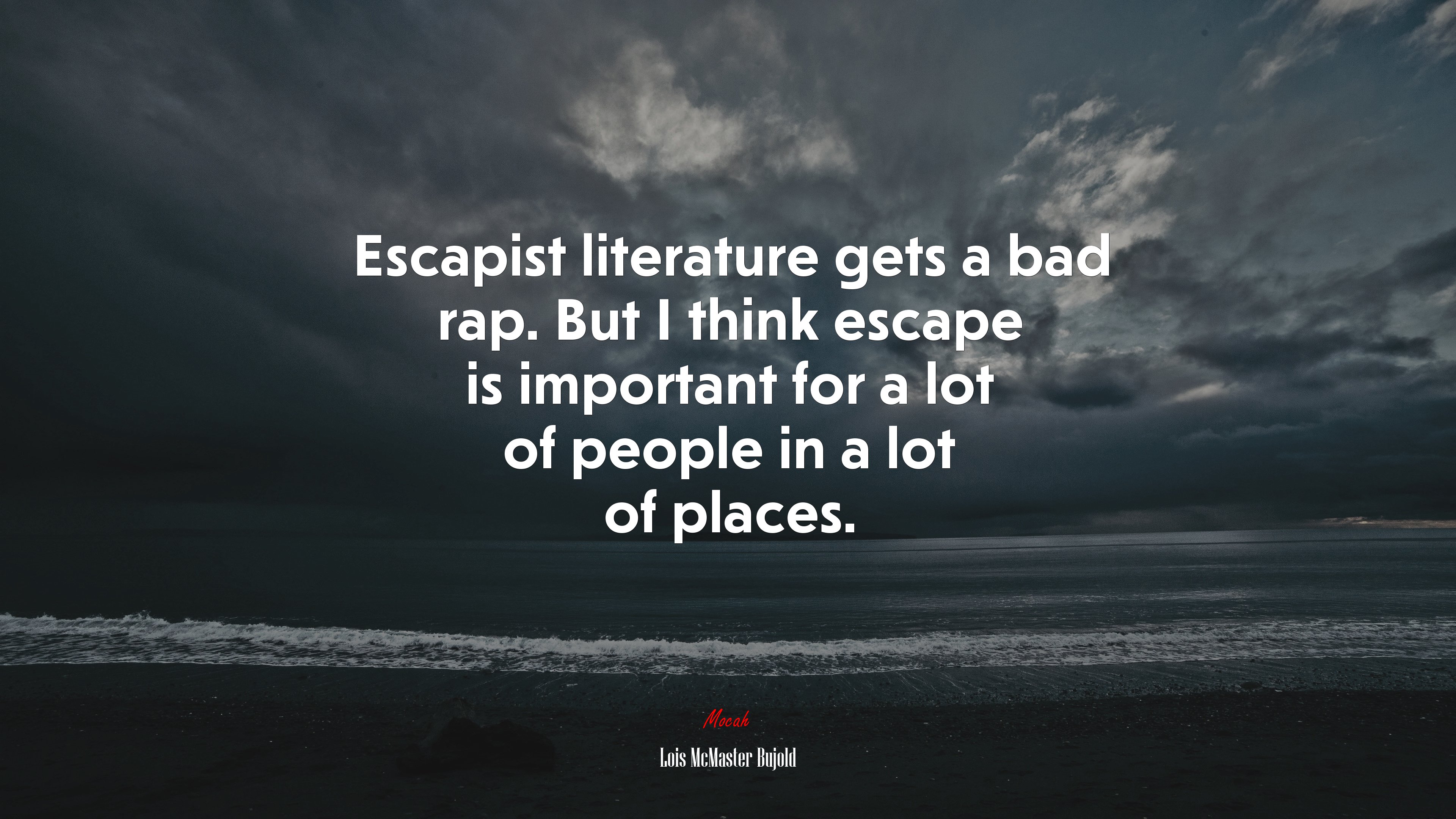 Escapist literature gets a bad rap. But I think escape is important for a lot of people in a lot of places. | Lois McMaster Bujold quote HD Wallpaper