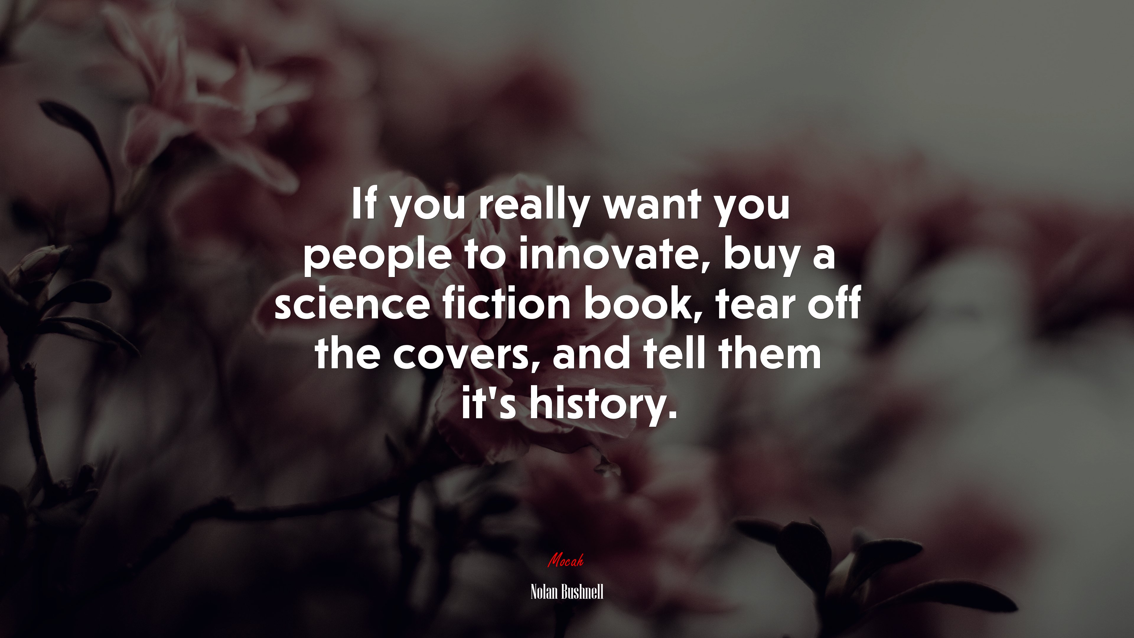If you really want you people to innovate, buy a science fiction book, tear off the covers, and tell them it’s history. | Nolan Bushnell quote HD Wallpaper