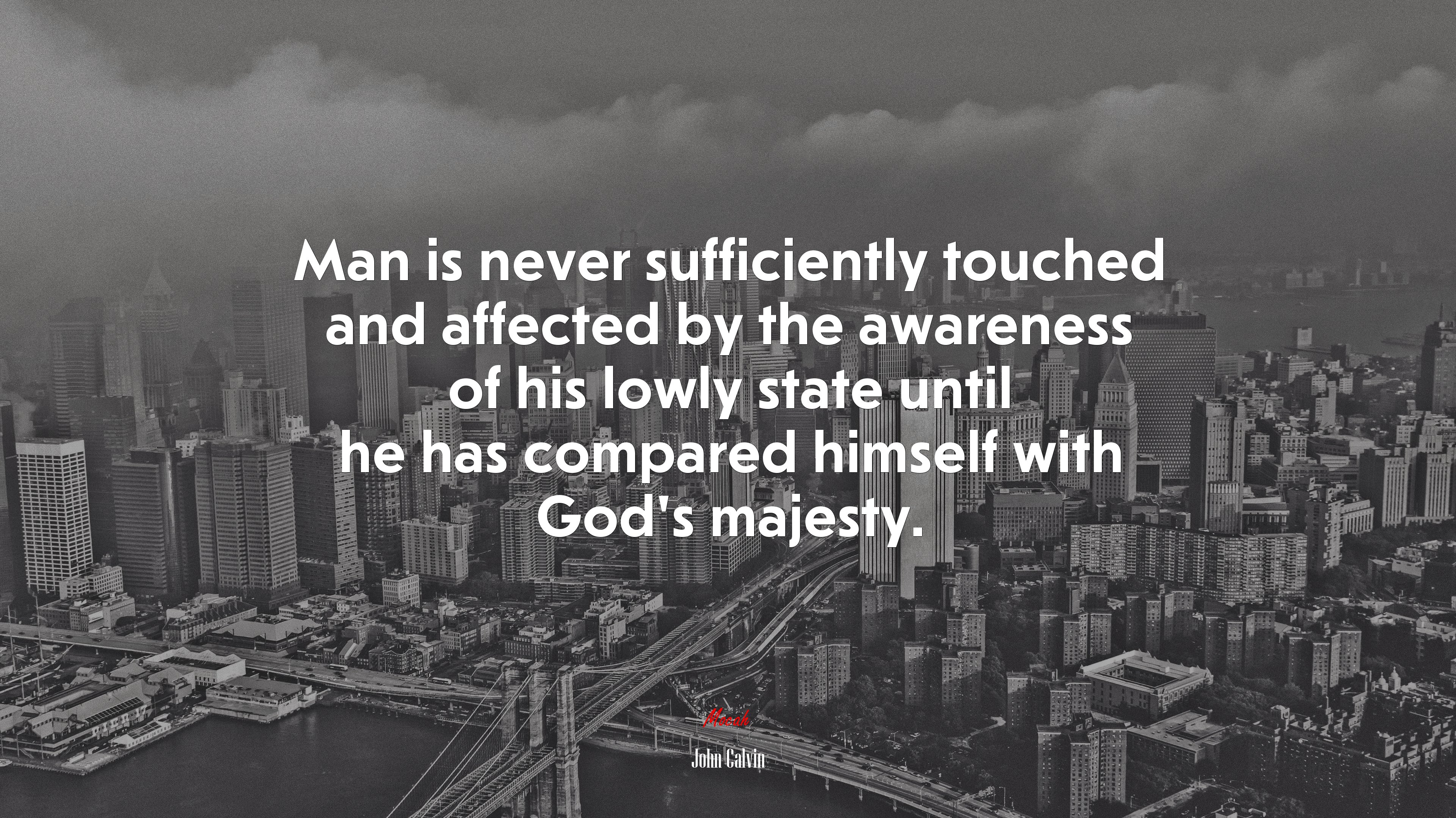 Man is never sufficiently touched and affected by the awareness of his lowly state until he has compared himself with God’s majesty. | John Calvin quote HD Wallpaper