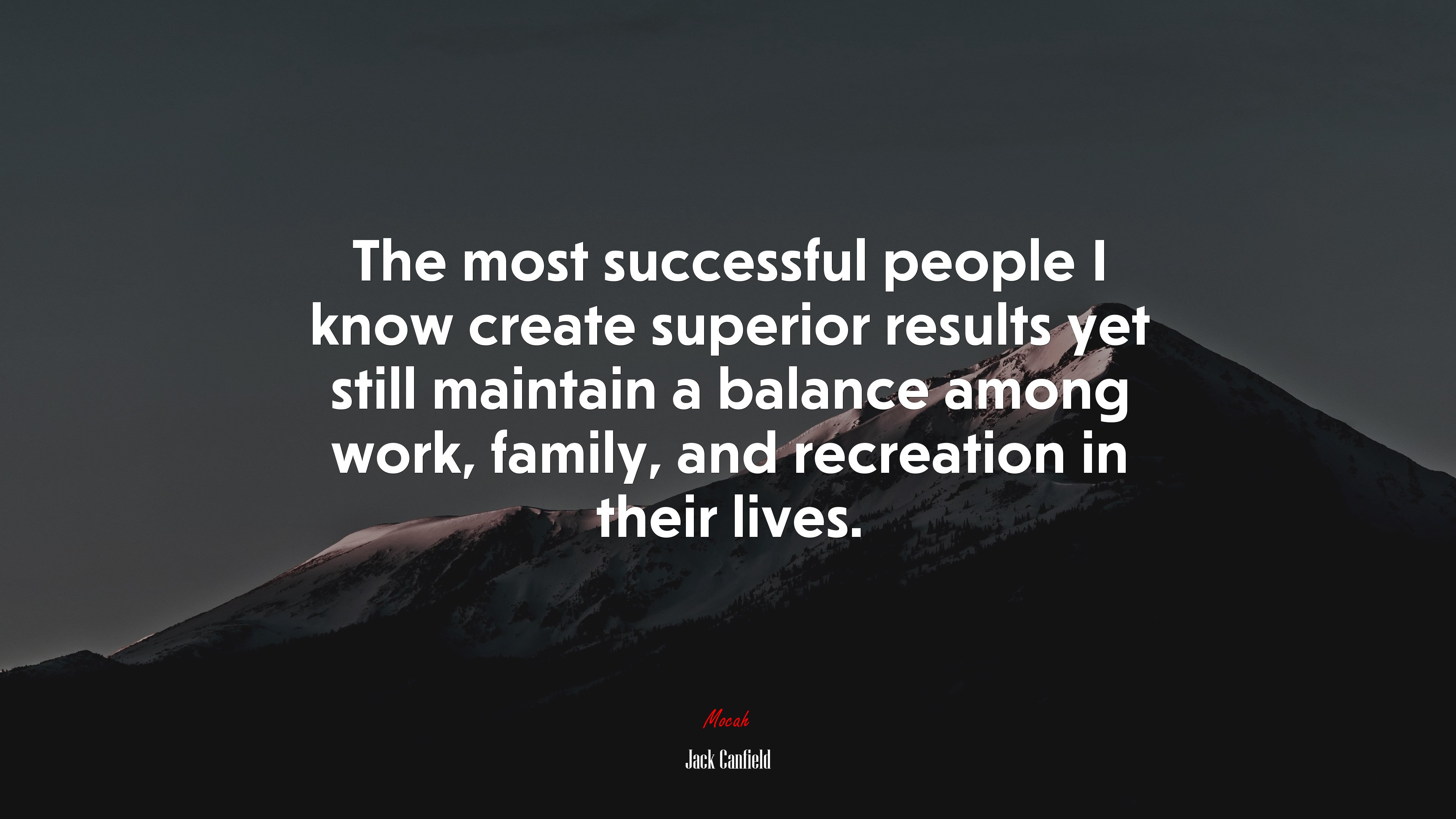 The most successful people I know create superior results yet still maintain a balance among work, family, and recreation in their lives. | Jack Canfield quote HD Wallpaper