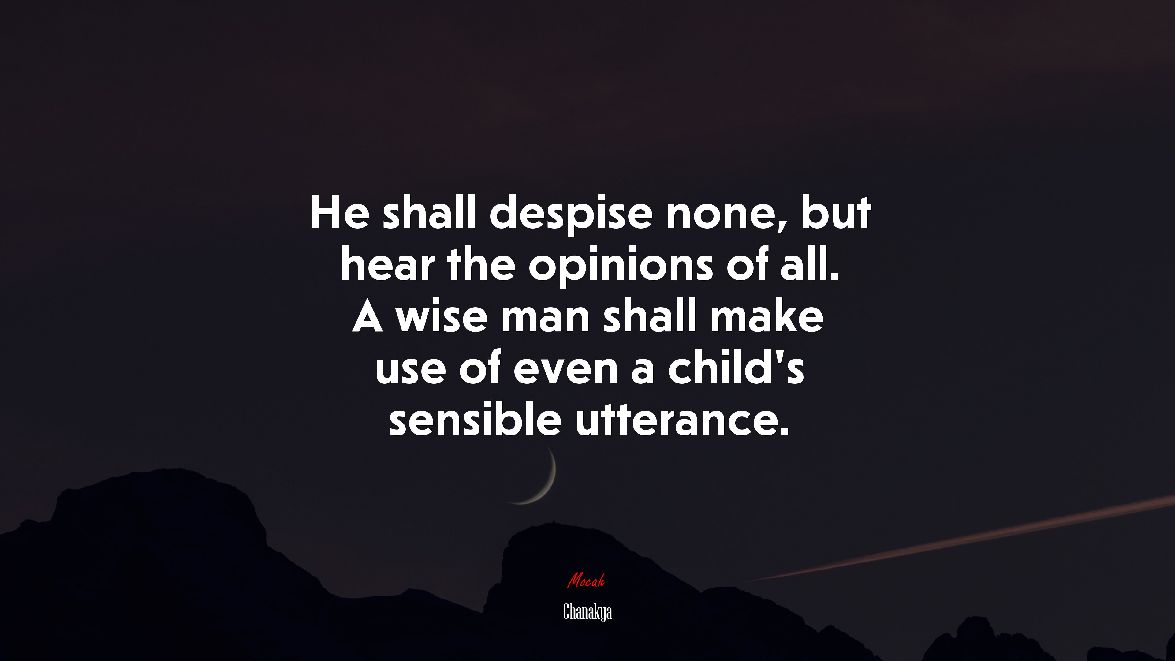 He shall despise none, but hear the opinions of all. A wise man shall make use of even a child’s sensible utterance. | Chanakya quote HD Wallpaper