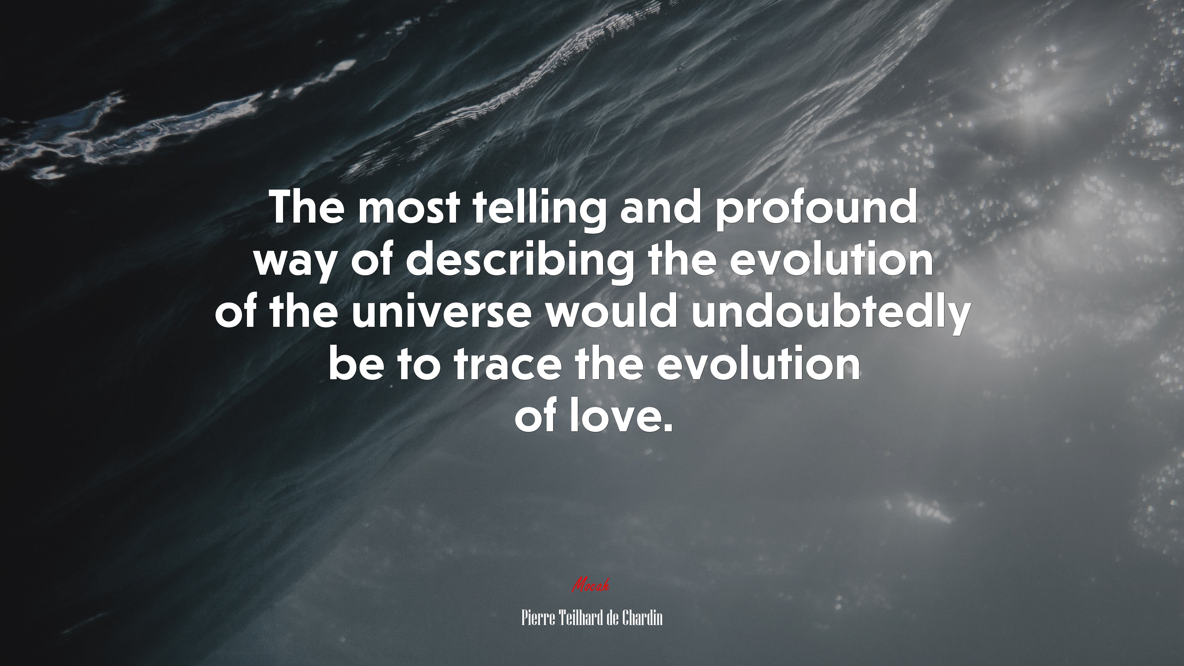 The most telling and profound way of describing the evolution of the universe would undoubtedly be to trace the evolution of love. | Pierre Teilhard de Chardin quote HD Wallpaper