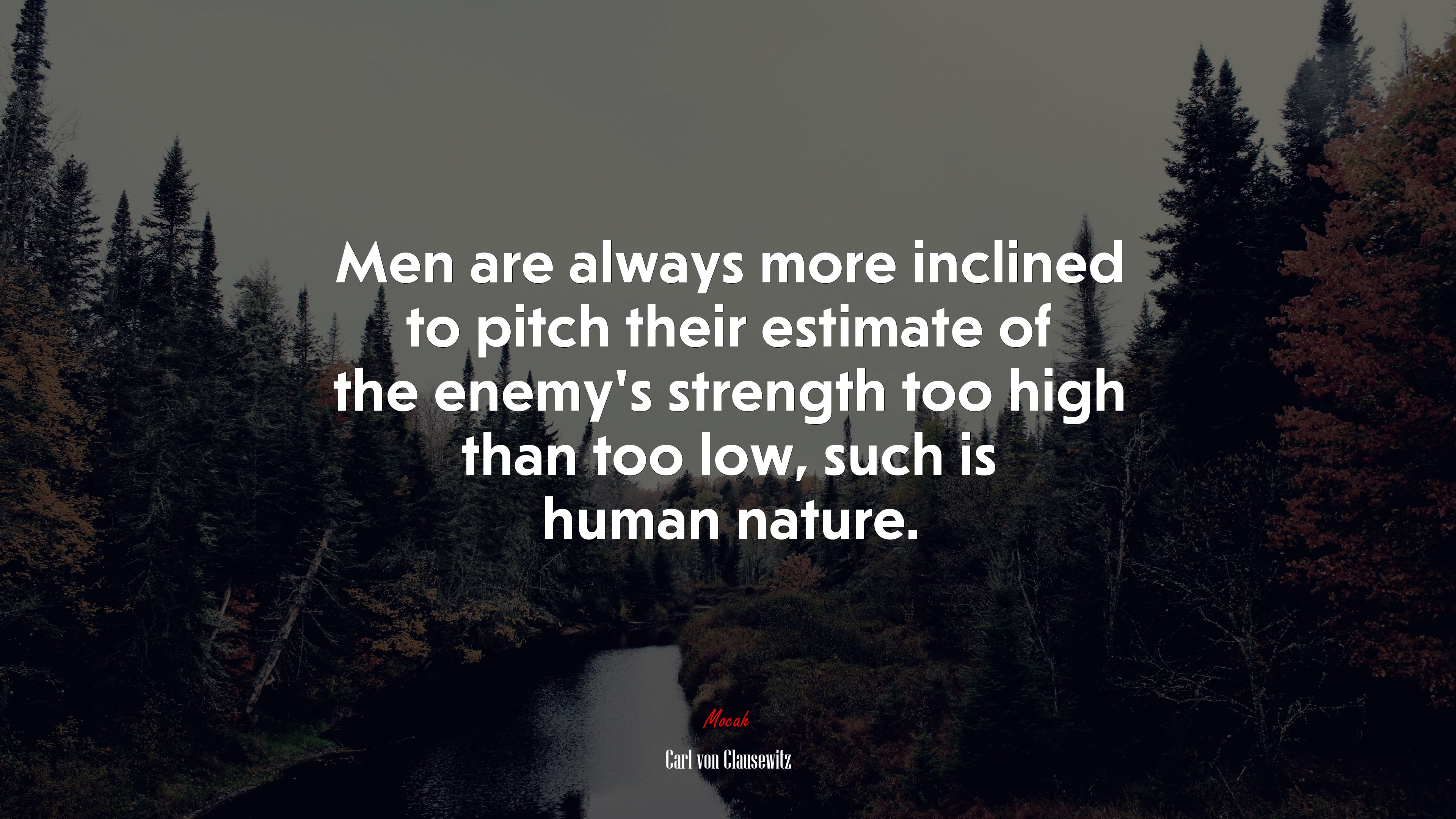 Men are always more inclined to pitch their estimate of the enemy’s strength too high than too low, such is human nature. | Carl von Clausewitz quote HD Wallpaper