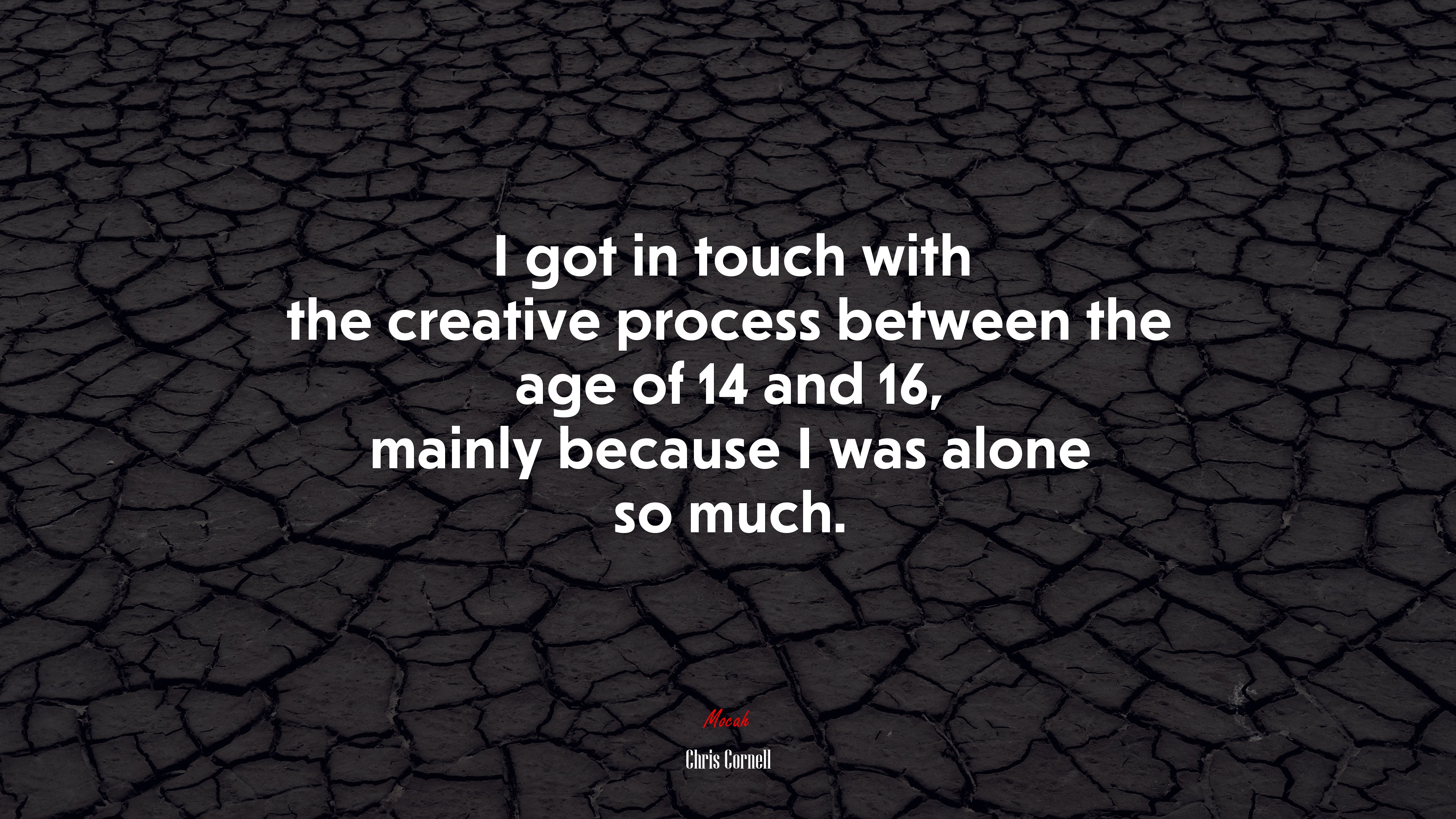 I got in touch with the creative process between the age of 14 and 16, mainly because I was alone so much. | Chris Cornell quote HD Wallpaper