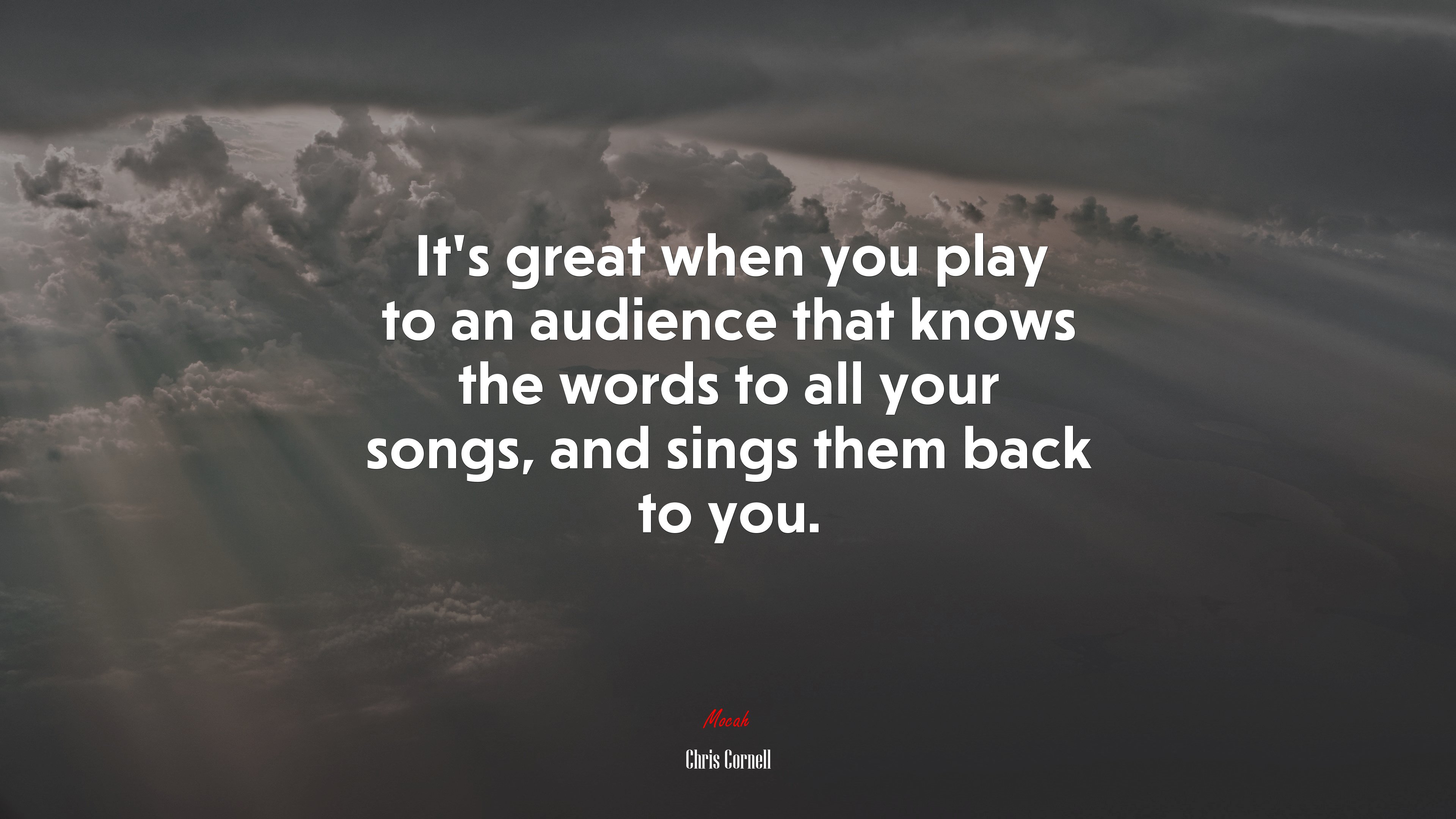 It’s great when you play to an audience that knows the words to all your songs, and sings them back to you. | Chris Cornell quote HD Wallpaper