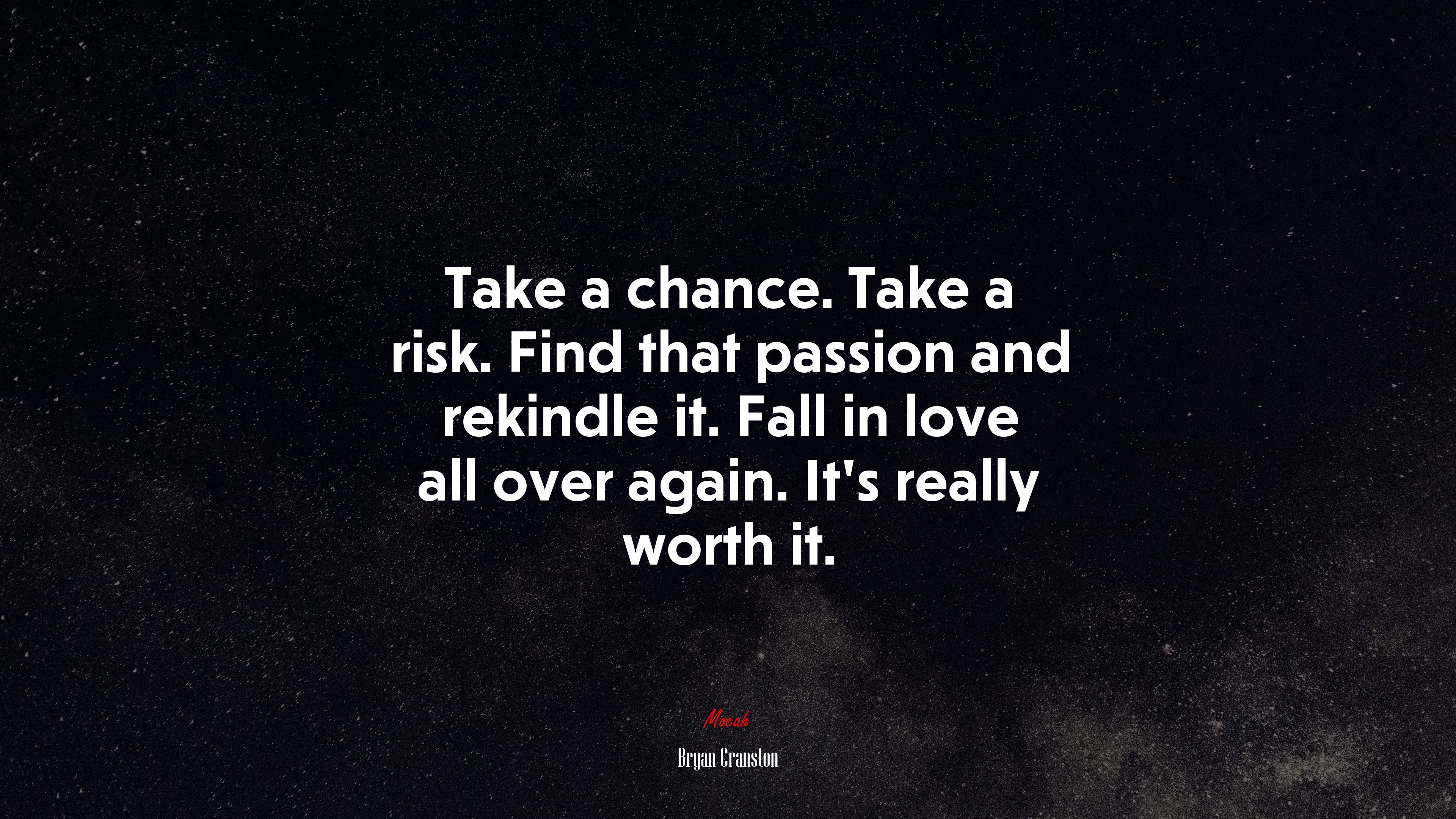 Take a chance. Take a risk. Find that passion and rekindle it. Fall in love all over again. It’s really worth it. | Bryan Cranston quote HD Wallpaper