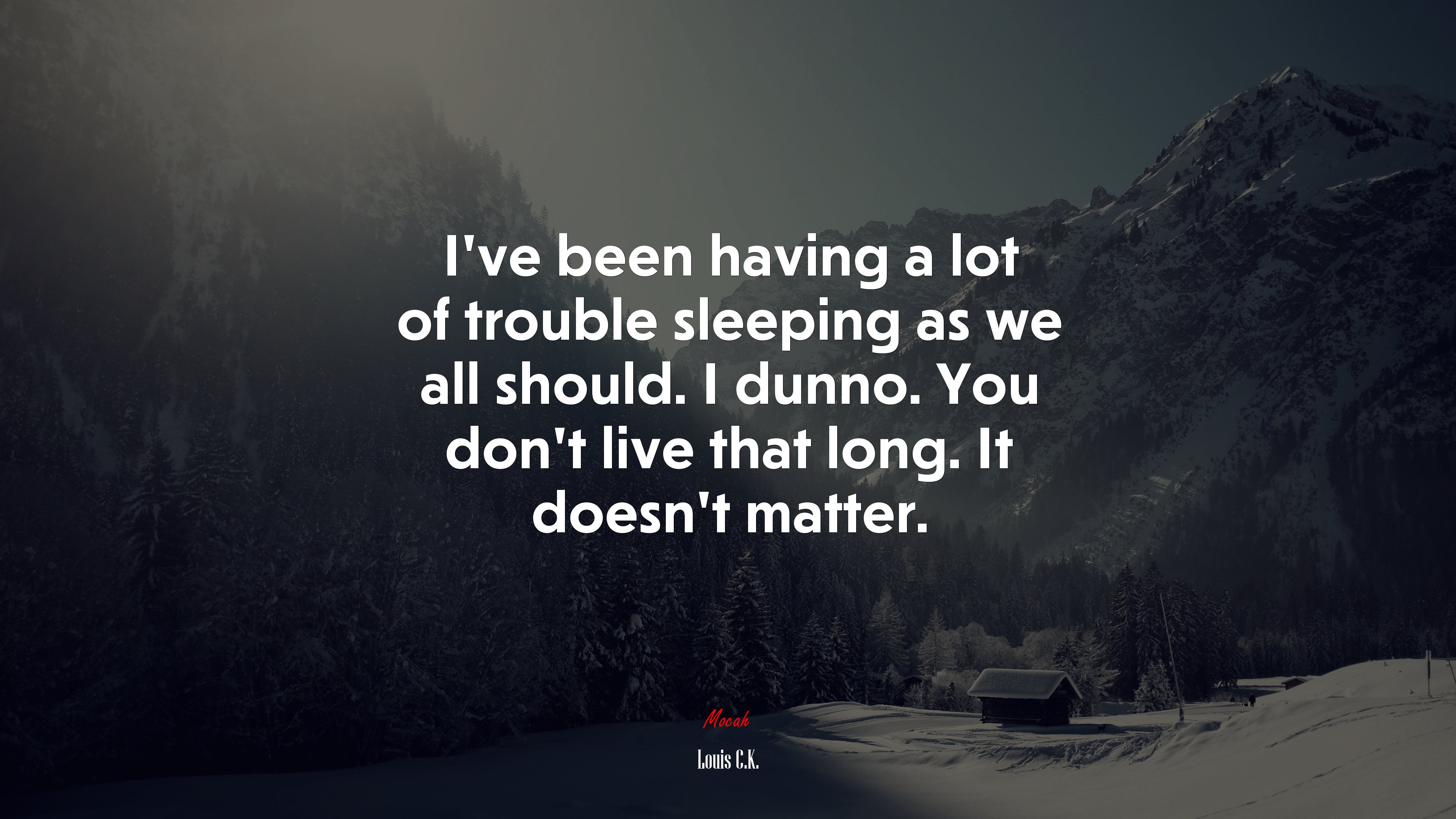 I’ve been having a lot of trouble sleeping as we all should. I dunno. You don’t live that long. It doesn’t matter. | Louis C.K. quote HD Wallpaper