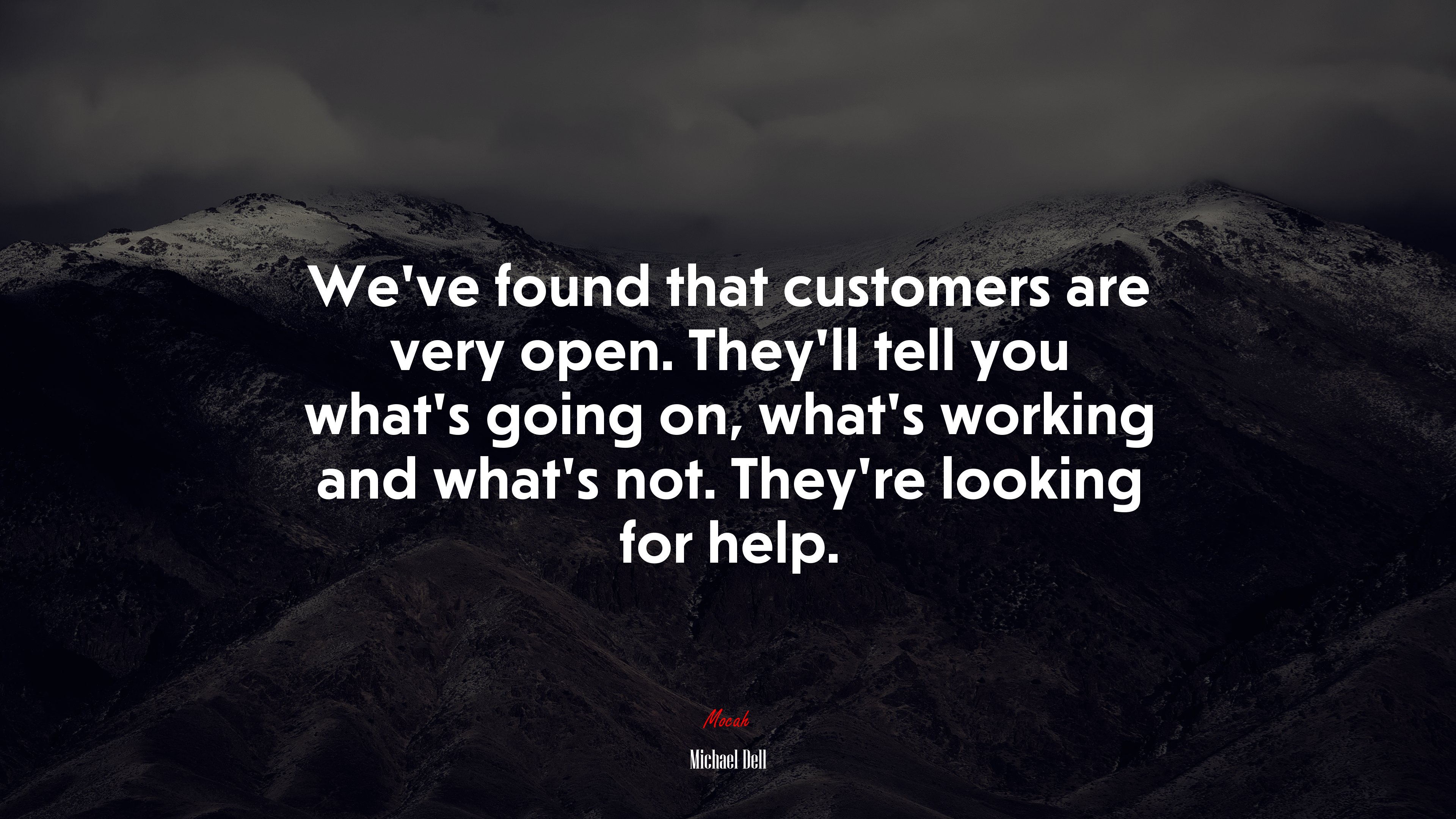 We’ve found that customers are very open. They’ll tell you what’s going on, what’s working and what’s not. They’re looking for help. | Michael Dell quote HD Wallpaper