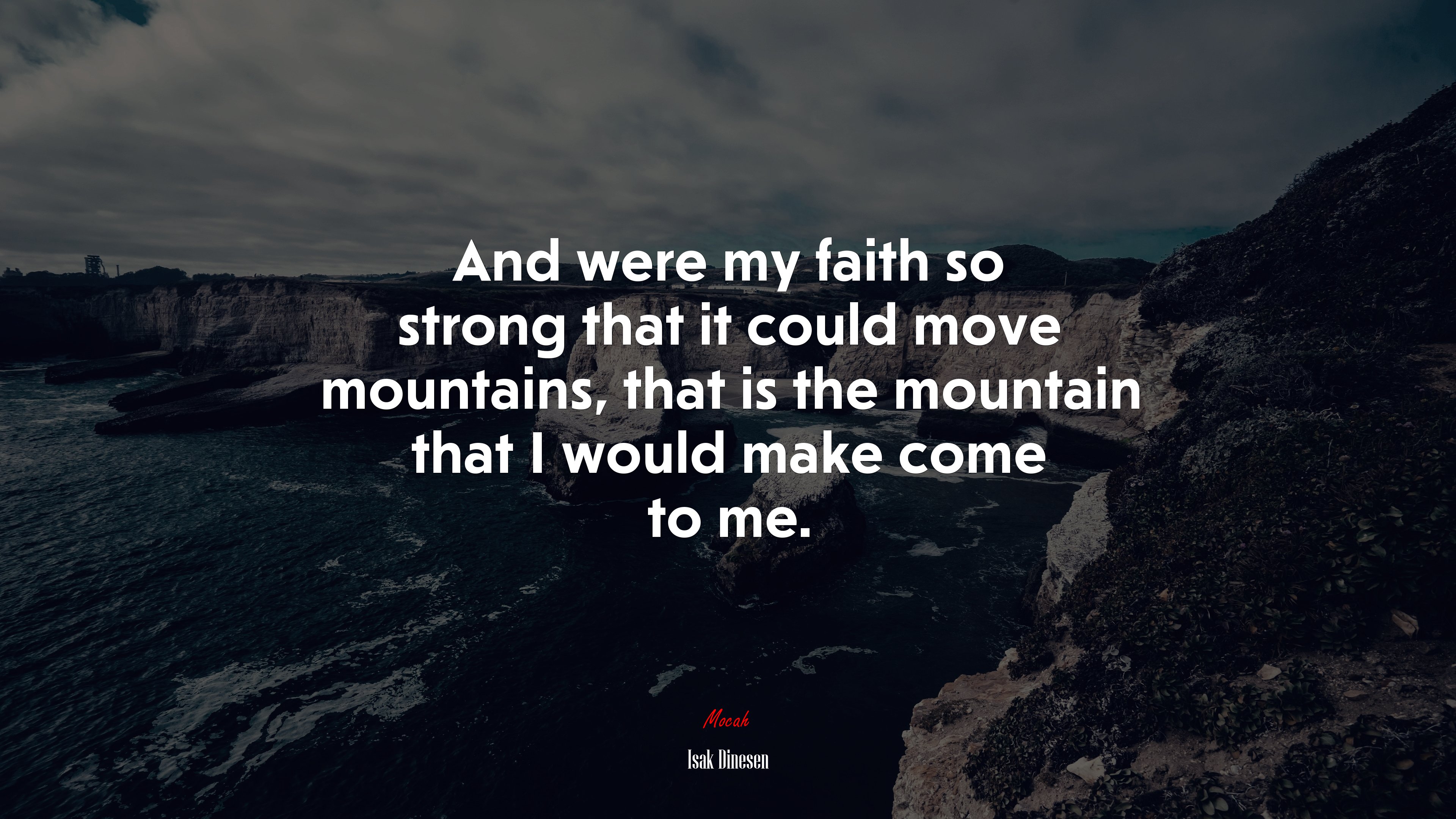 And were my faith so strong that it could move mountains, that is the mountain that I would make come to me. | Isak Dinesen quote HD Wallpaper