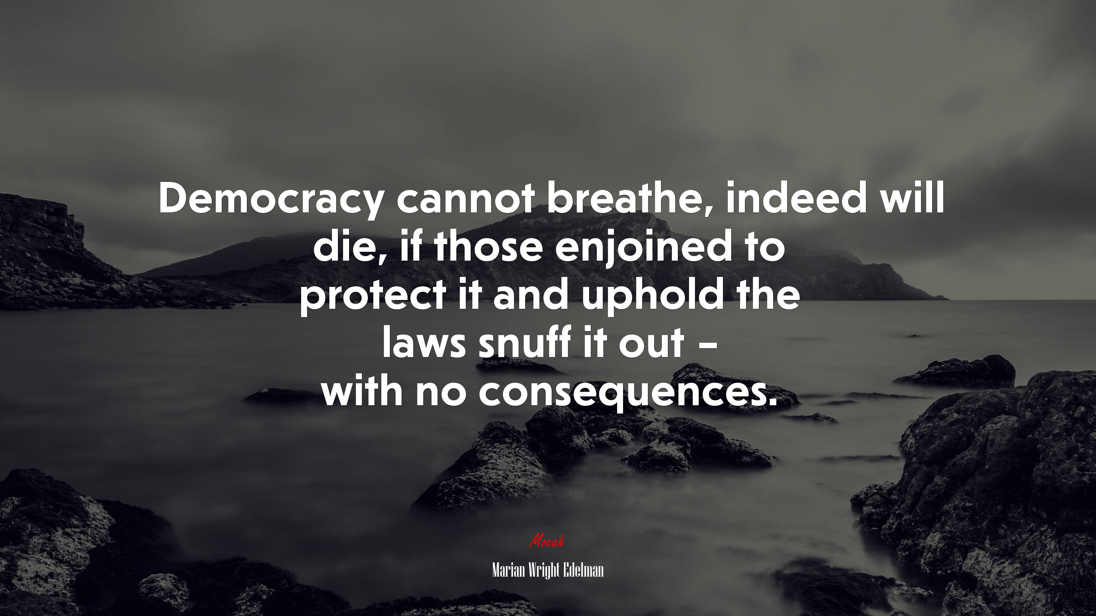Democracy cannot breathe, indeed will die, if those enjoined to protect it and uphold the laws snuff it out – with no consequences. | Marian Wright Edelman quote HD Wallpaper
