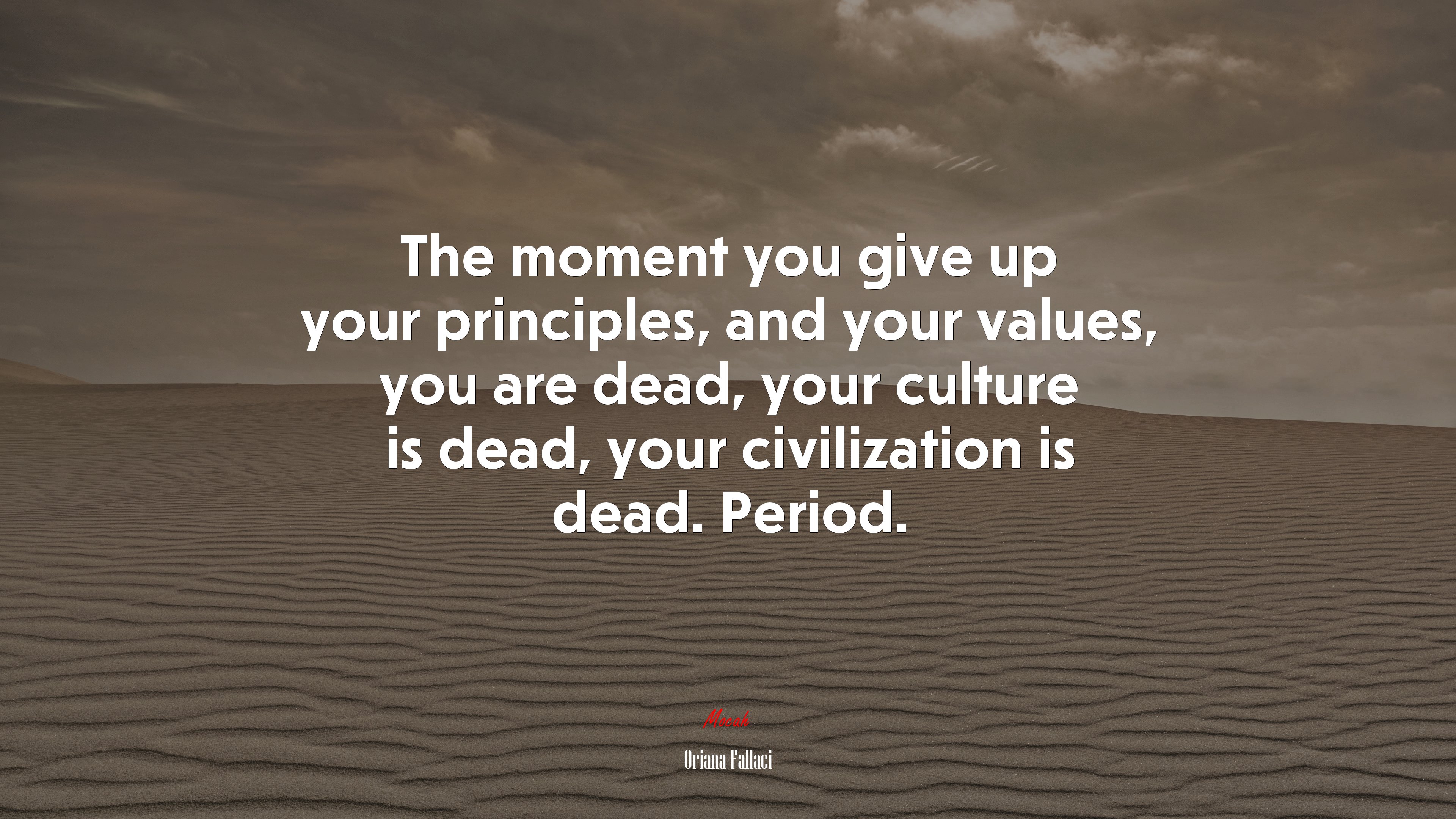 The moment you give up your principles, and your values, you are dead, your culture is dead, your civilization is dead. Period. | Oriana Fallaci quote HD Wallpaper