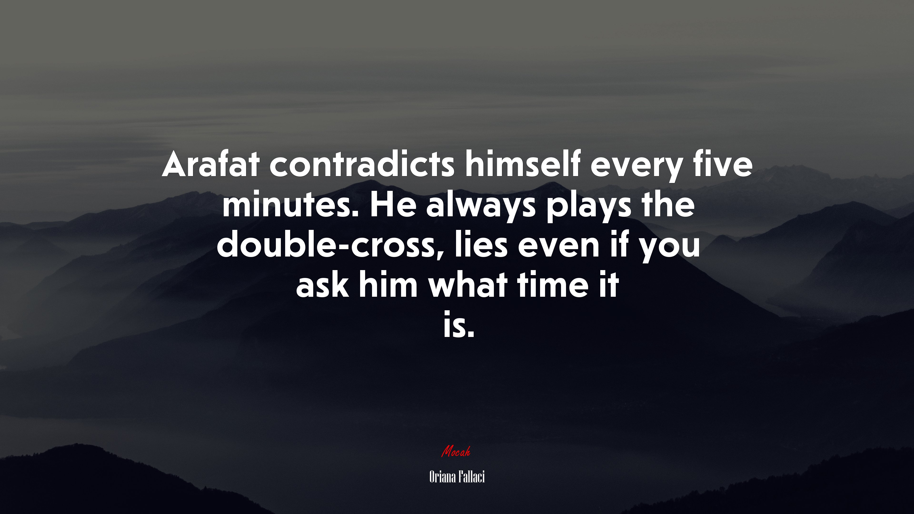 Arafat contradicts himself every five minutes. He always plays the double-cross, lies even if you ask him what time it is. | Oriana Fallaci quote HD Wallpaper