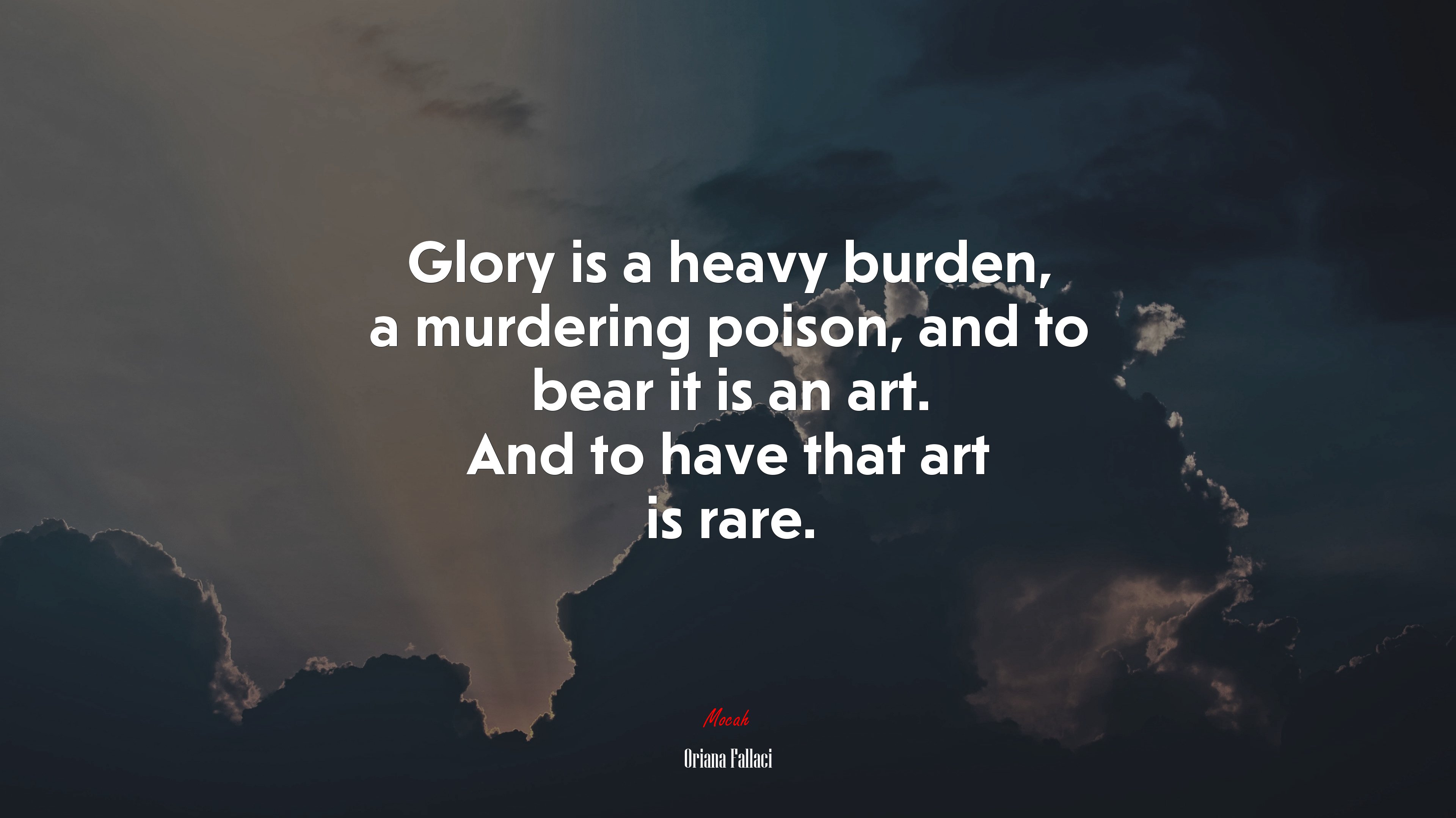 Glory is a heavy burden, a murdering poison, and to bear it is an art. And to have that art is rare. | Oriana Fallaci quote HD Wallpaper