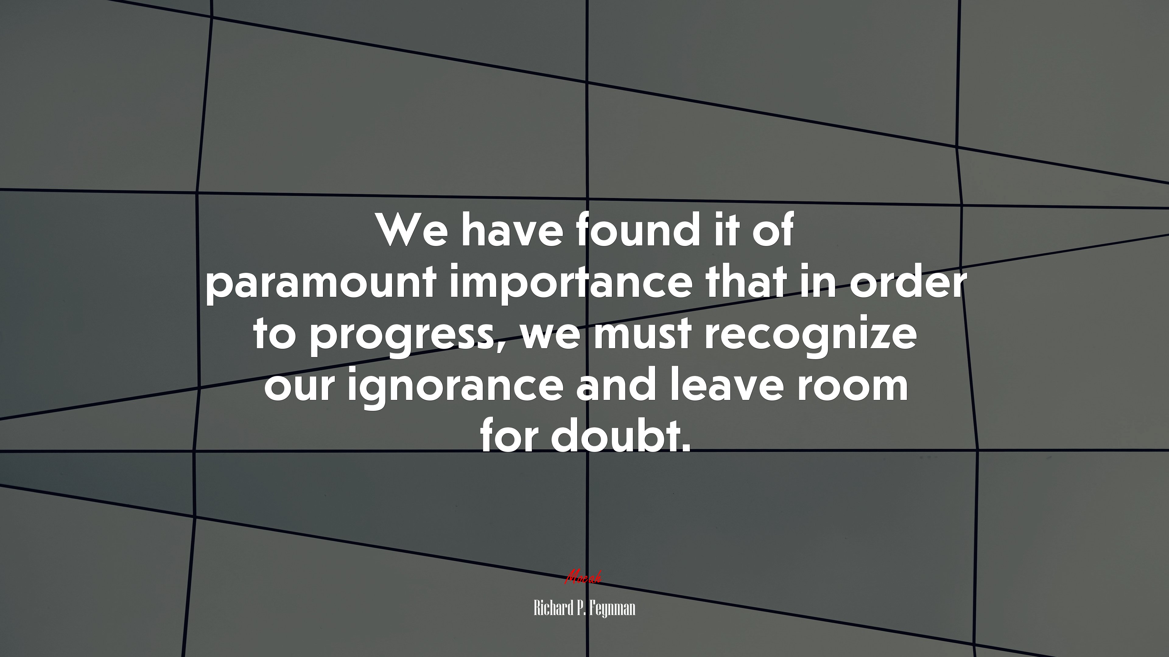 We have found it of paramount importance that in order to progress, we must recognize our ignorance and leave room for doubt. | Richard P. Feynman quote HD Wallpaper