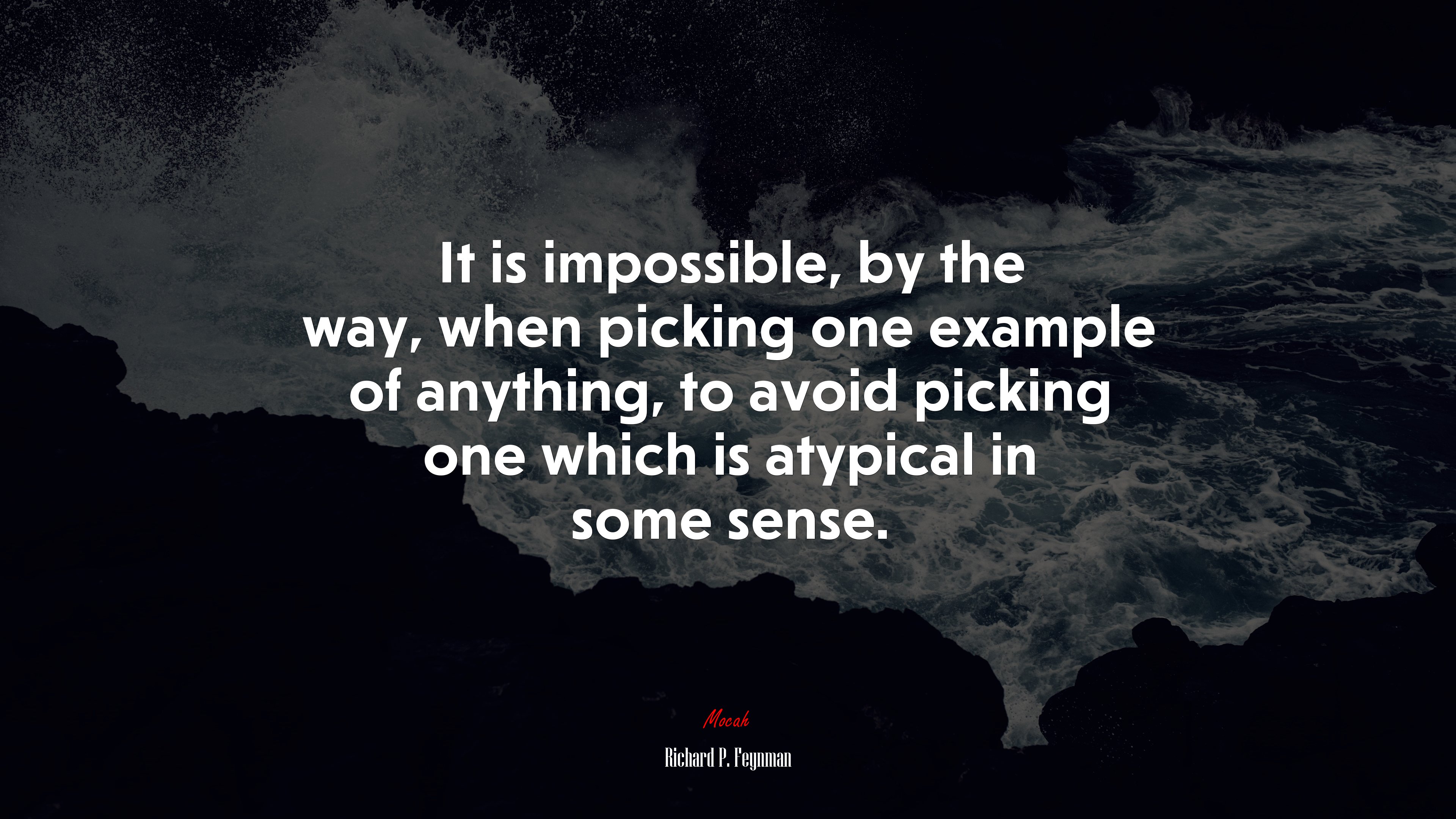 It is impossible, by the way, when picking one example of anything, to avoid picking one which is atypical in some sense. | Richard P. Feynman quote HD Wallpaper