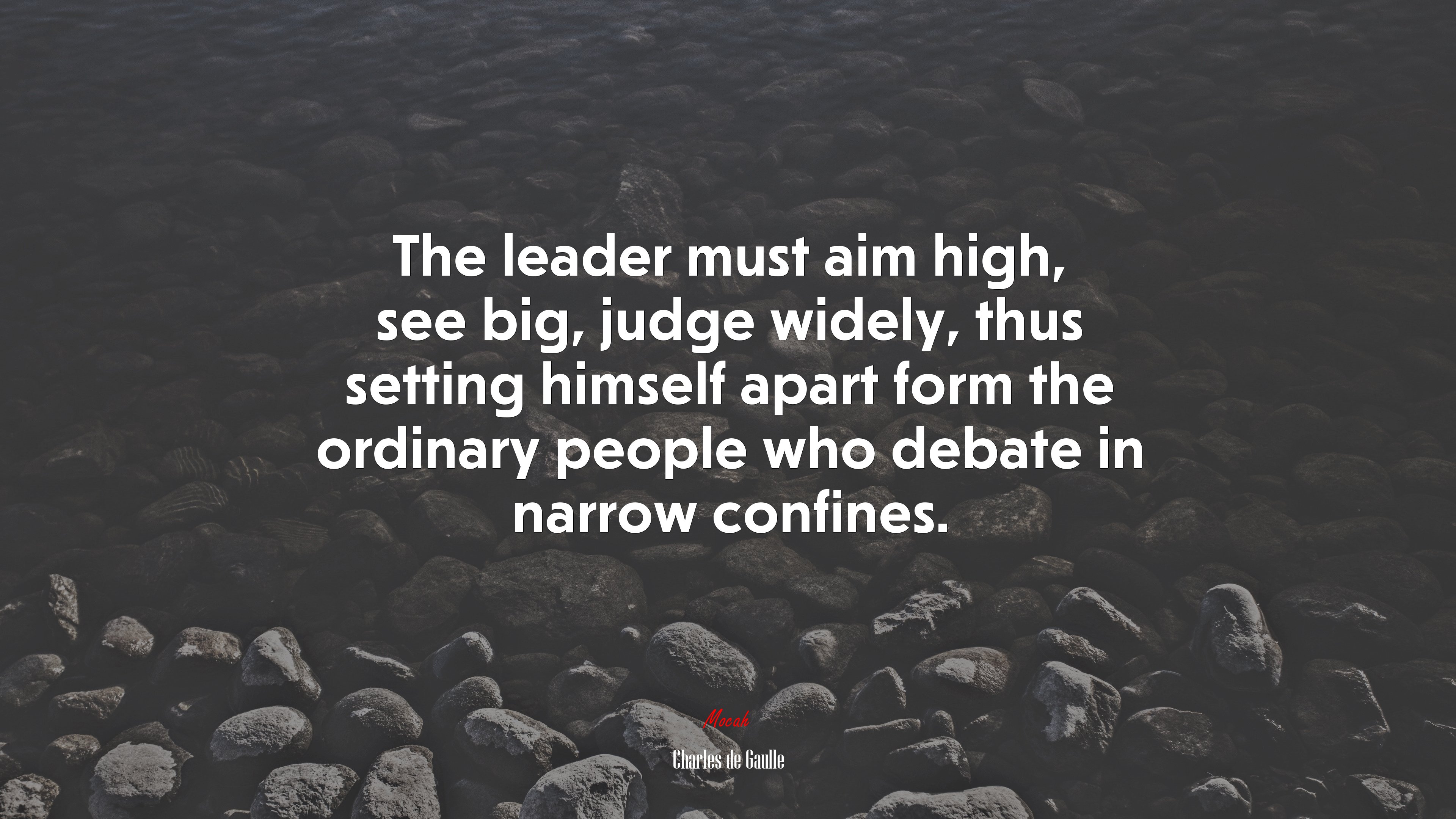 The leader must aim high, see big, judge widely, thus setting himself apart form the ordinary people who debate in narrow confines. | Charles de Gaulle quote HD Wallpaper