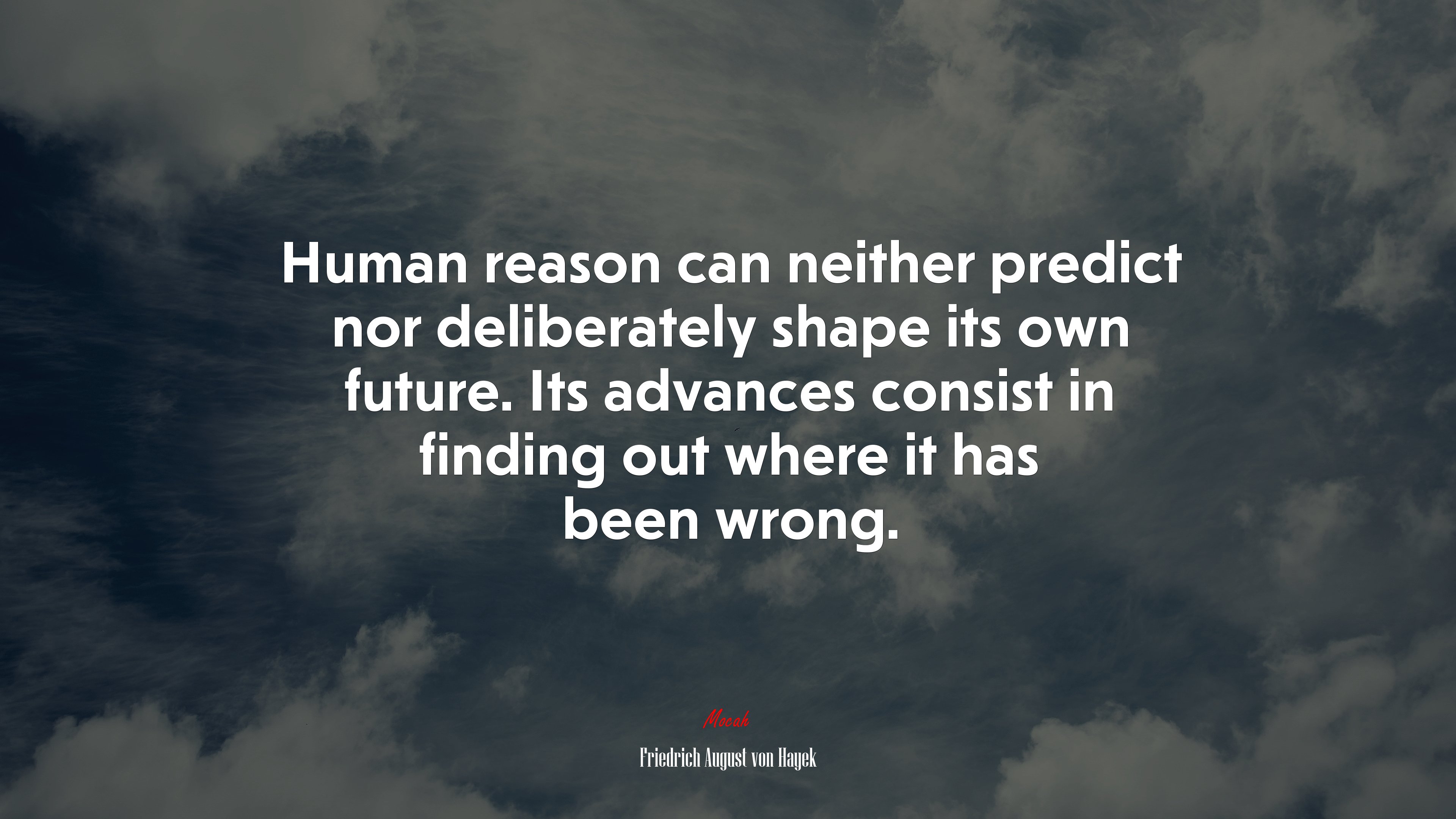 Human reason can neither predict nor deliberately shape its own future. Its advances consist in finding out where it has been wrong. | Friedrich August von Hayek quote HD Wallpaper