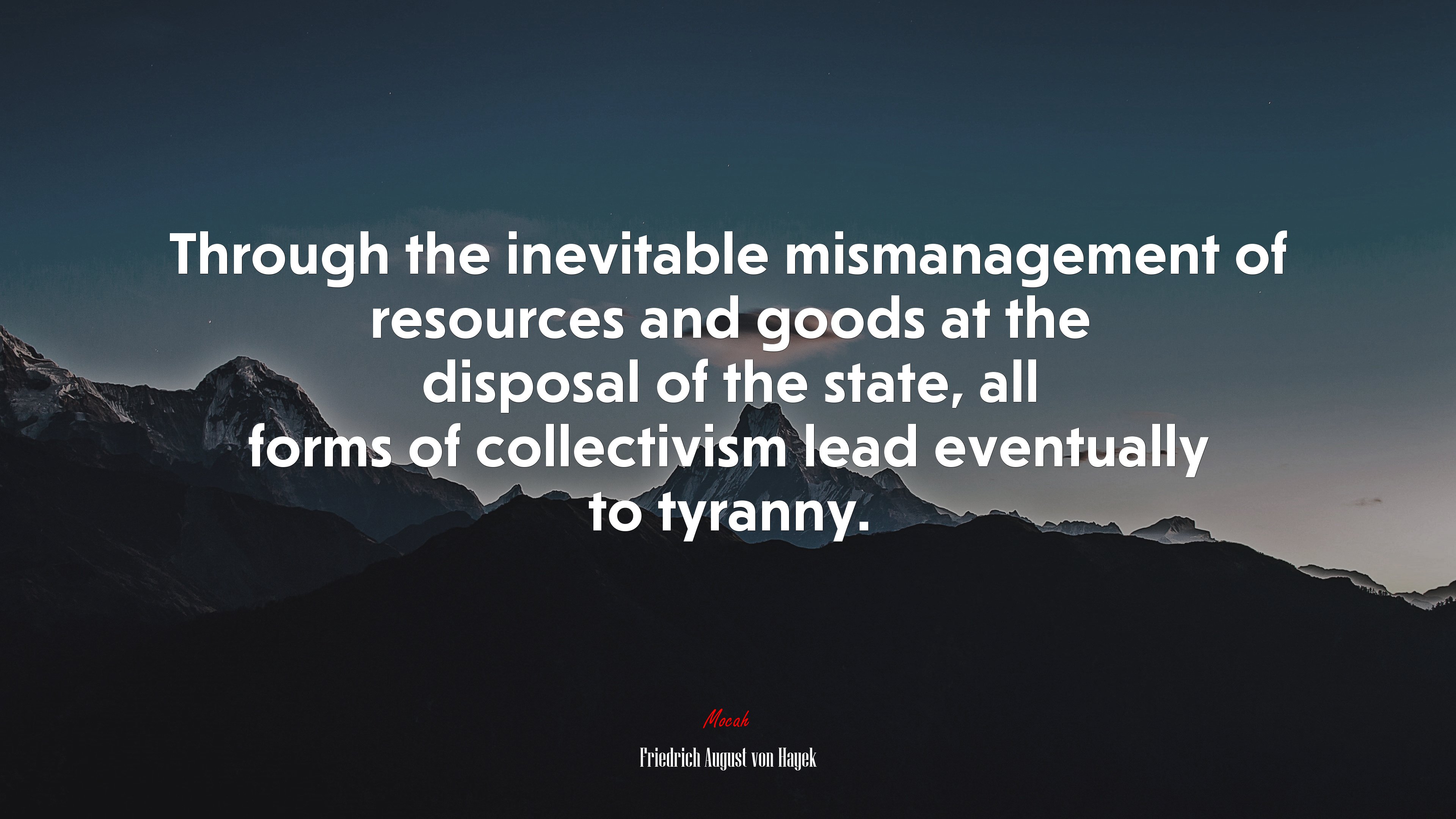 Through the inevitable mismanagement of resources and goods at the disposal of the state, all forms of collectivism lead eventually to tyranny. | Friedrich August von Hayek quote HD Wallpaper