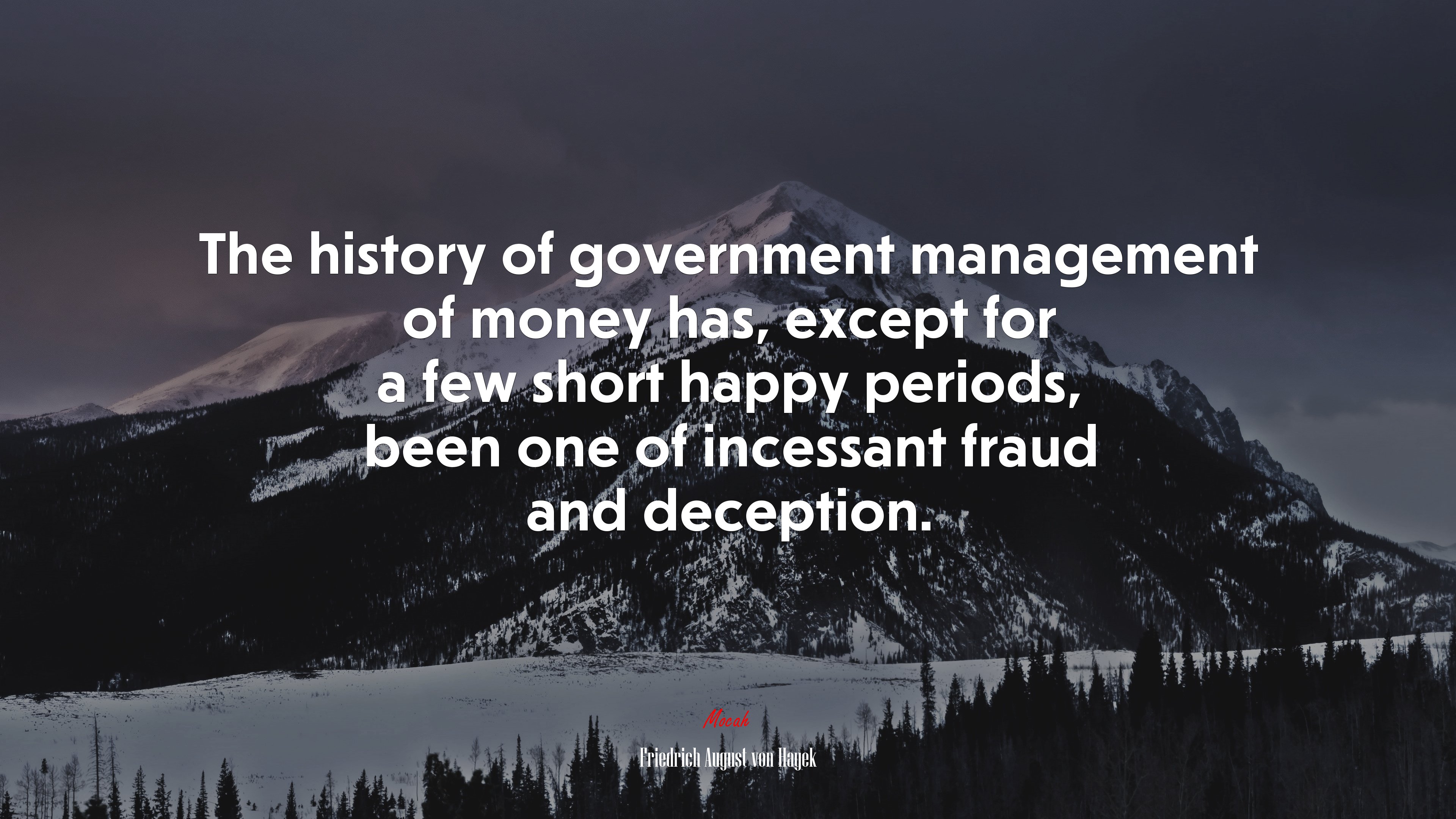 The history of government management of money has, except for a few short happy periods, been one of incessant fraud and deception. | Friedrich August von Hayek quote HD Wallpaper
