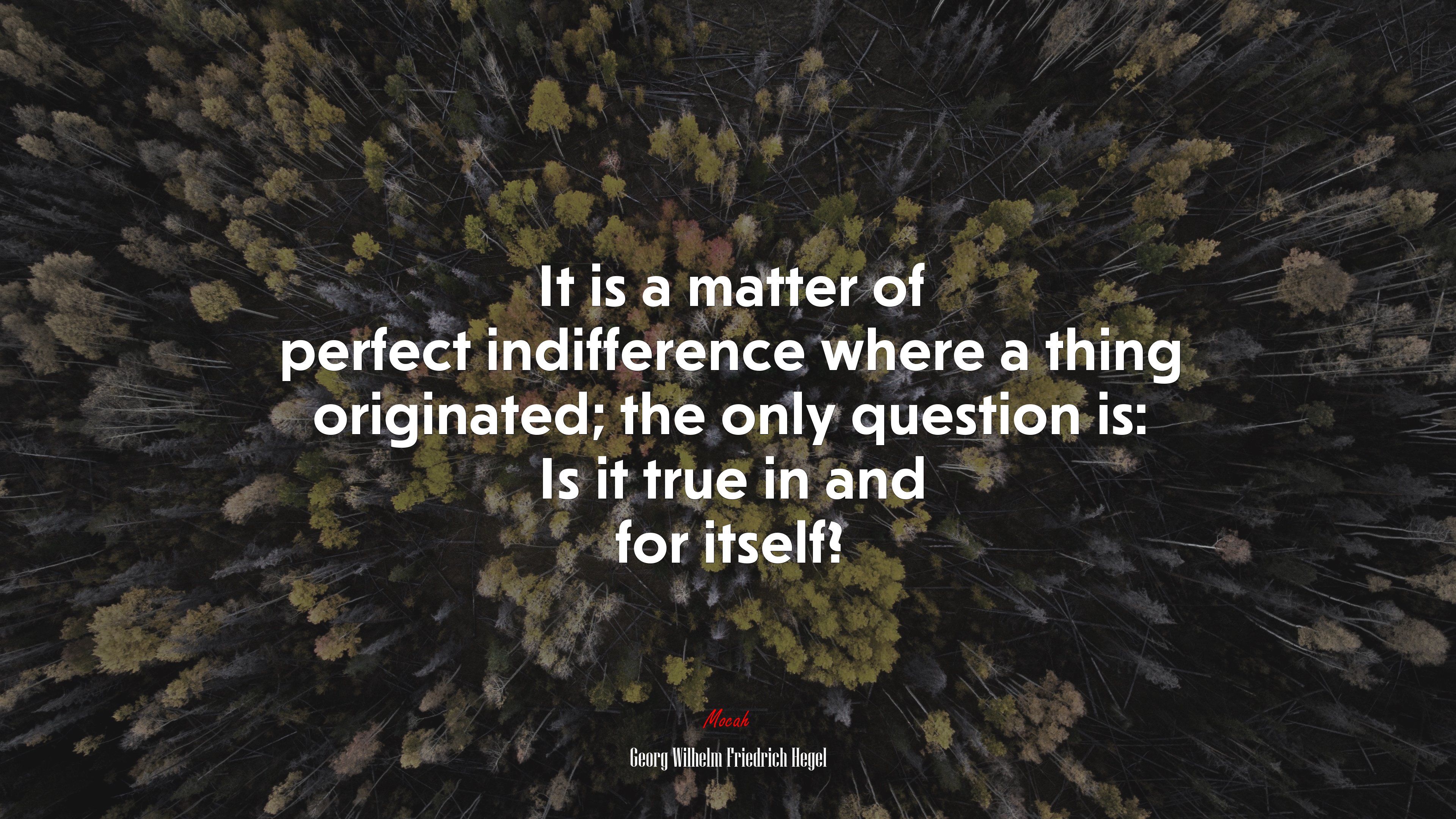 It is a matter of perfect indifference where a thing originated; the only question is: Is it true in and for itself? | Georg Wilhelm Friedrich Hegel quote HD Wallpaper