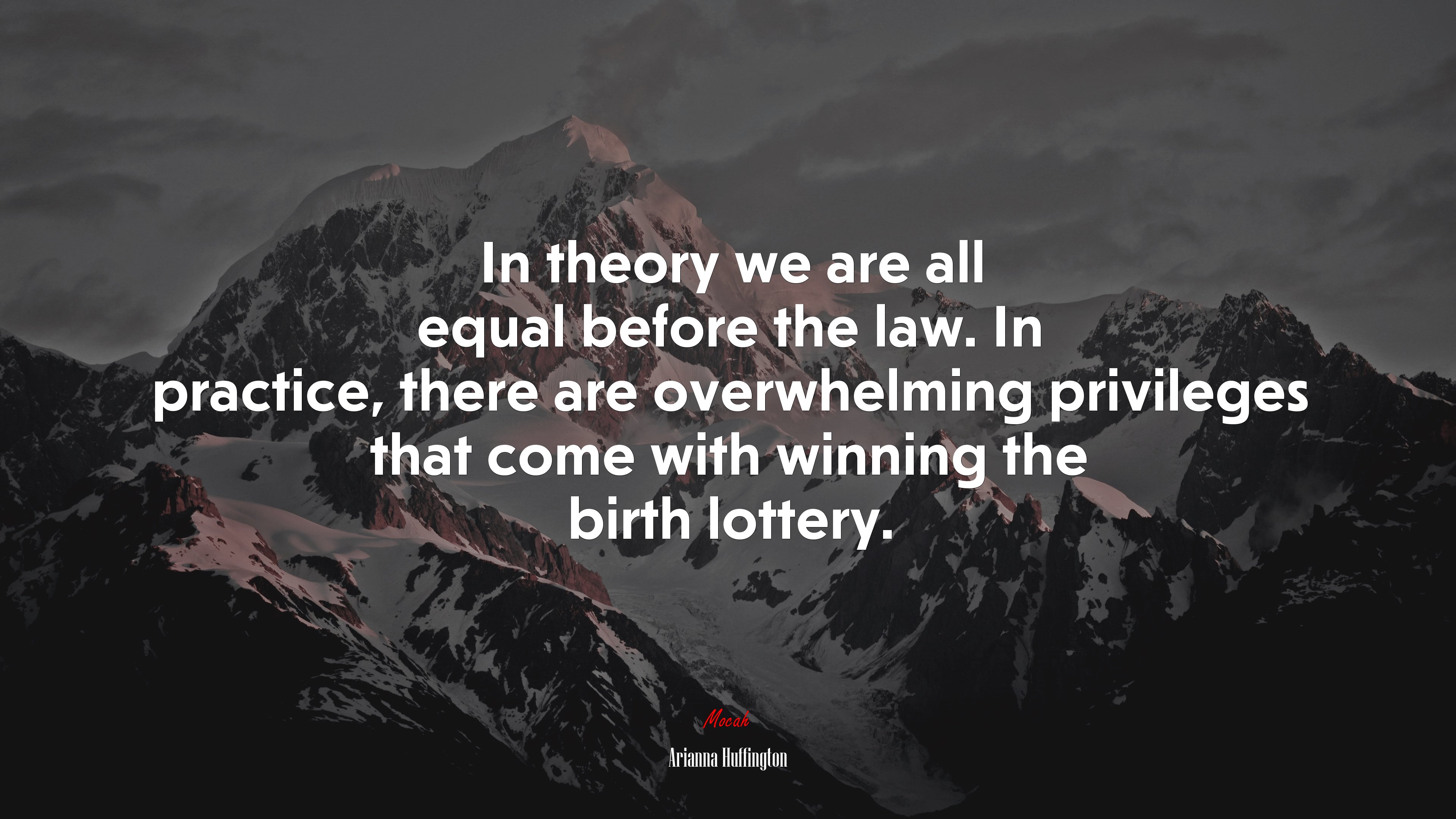 In theory we are all equal before the law. In practice, there are overwhelming privileges that come with winning the birth lottery. | Arianna Huffington quote HD Wallpaper