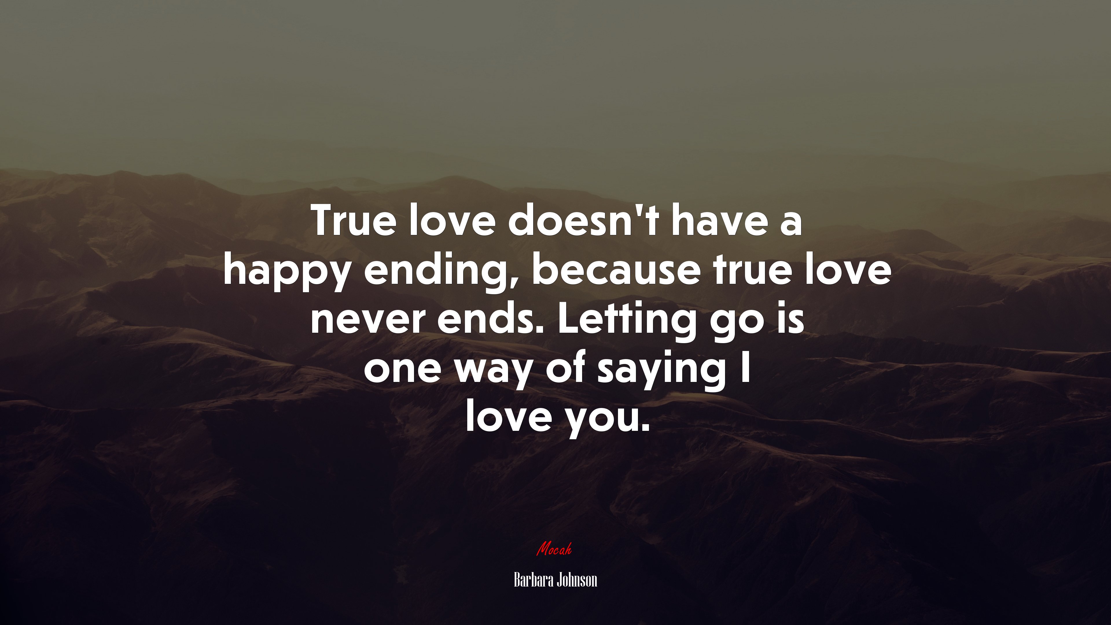True love doesn’t have a happy ending, because true love never ends. Letting go is one way of saying I love you. | Barbara Johnson quote HD Wallpaper