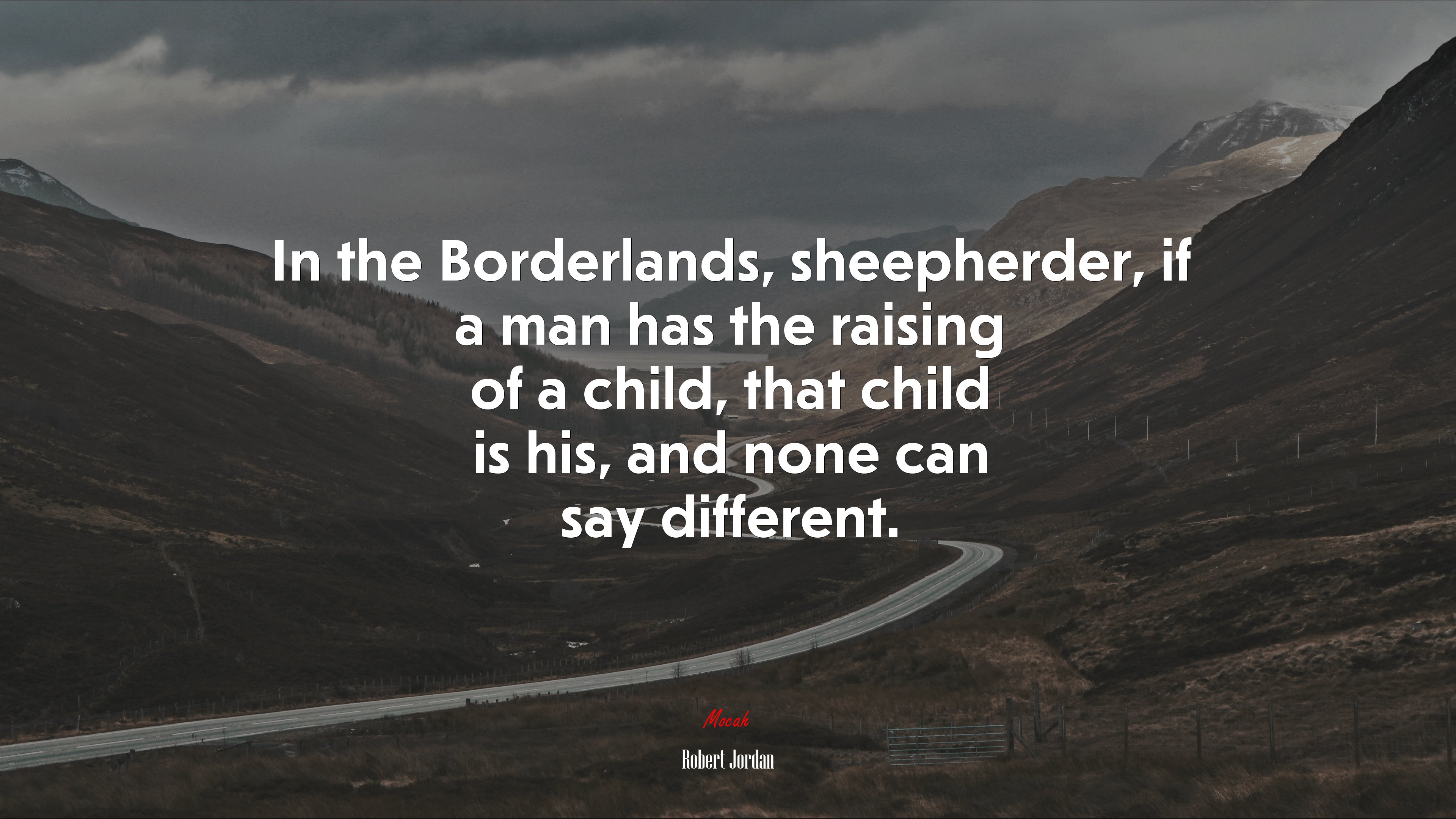 In the Borderlands, sheepherder, if a man has the raising of a child, that child is his, and none can say different. | Robert Jordan quote HD Wallpaper