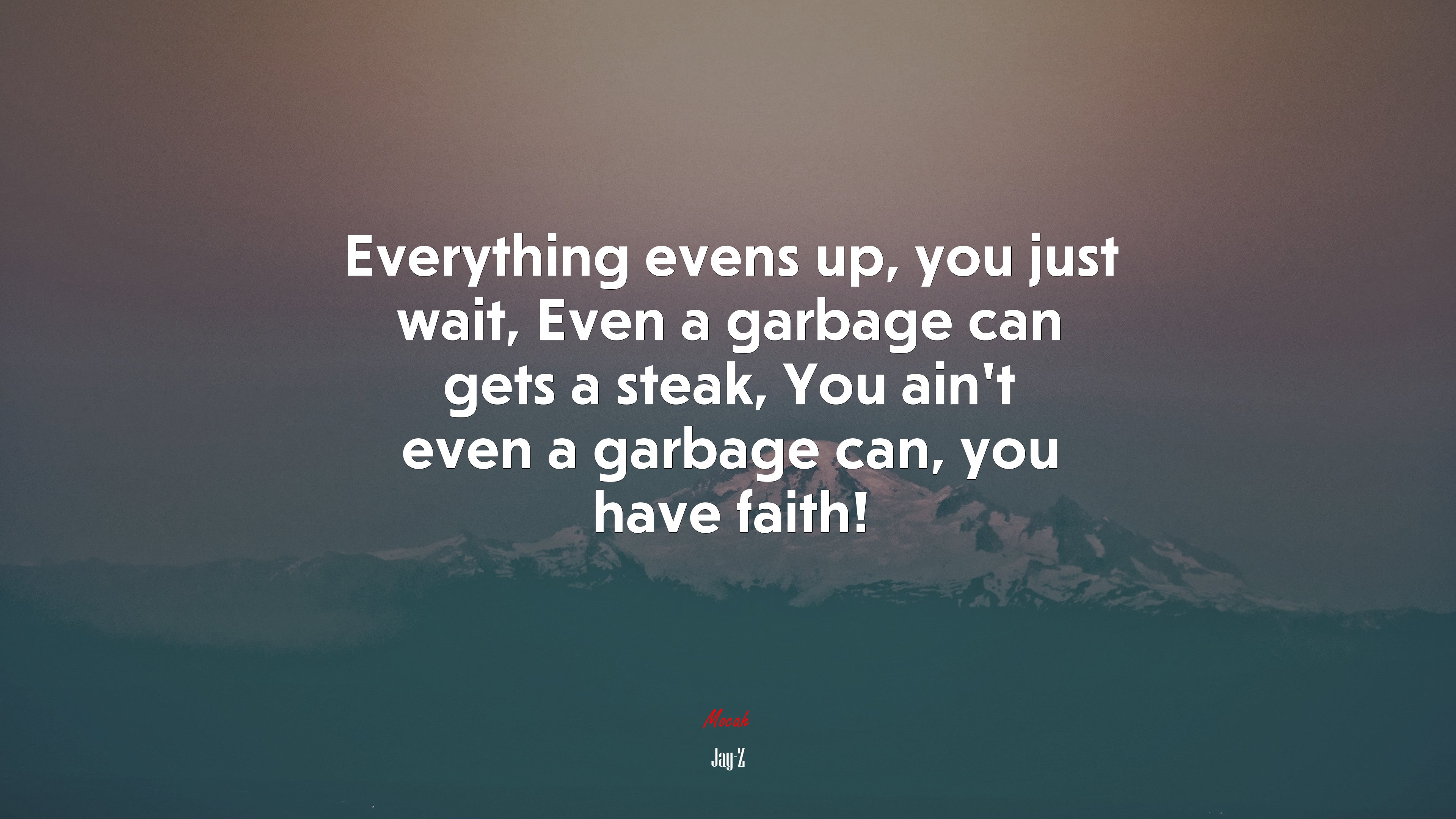 Everything evens up, you just wait, Even a garbage can gets a steak, You ain’t even a garbage can, you have faith! | Jay-Z quote HD Wallpaper