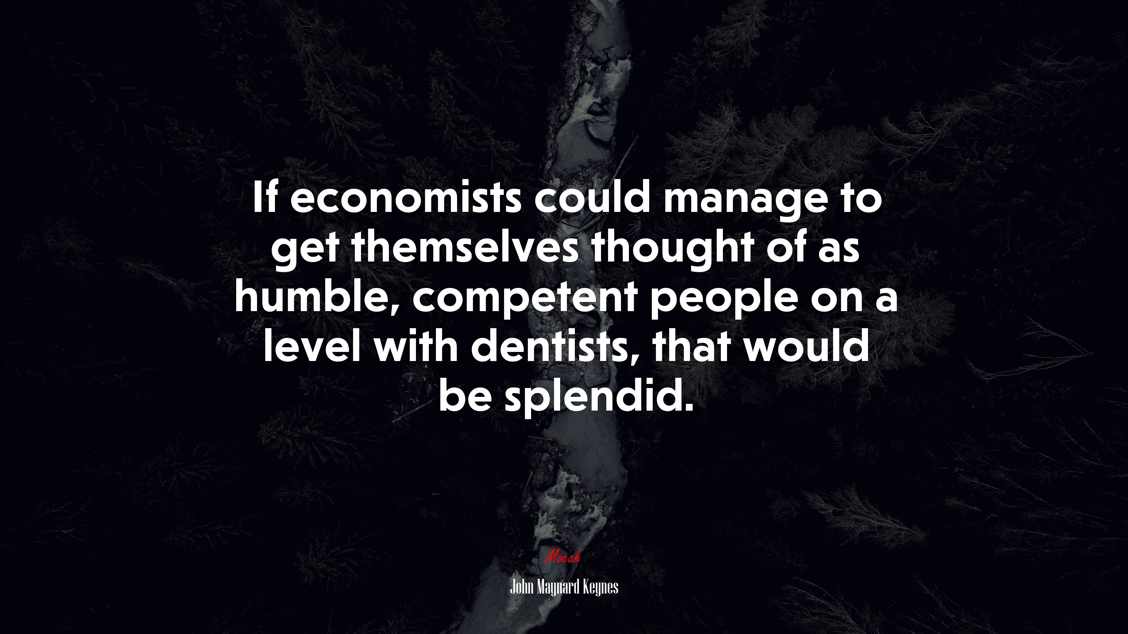 If economists could manage to get themselves thought of as humble, competent people on a level with dentists, that would be splendid. | John Maynard Keynes quote HD Wallpaper