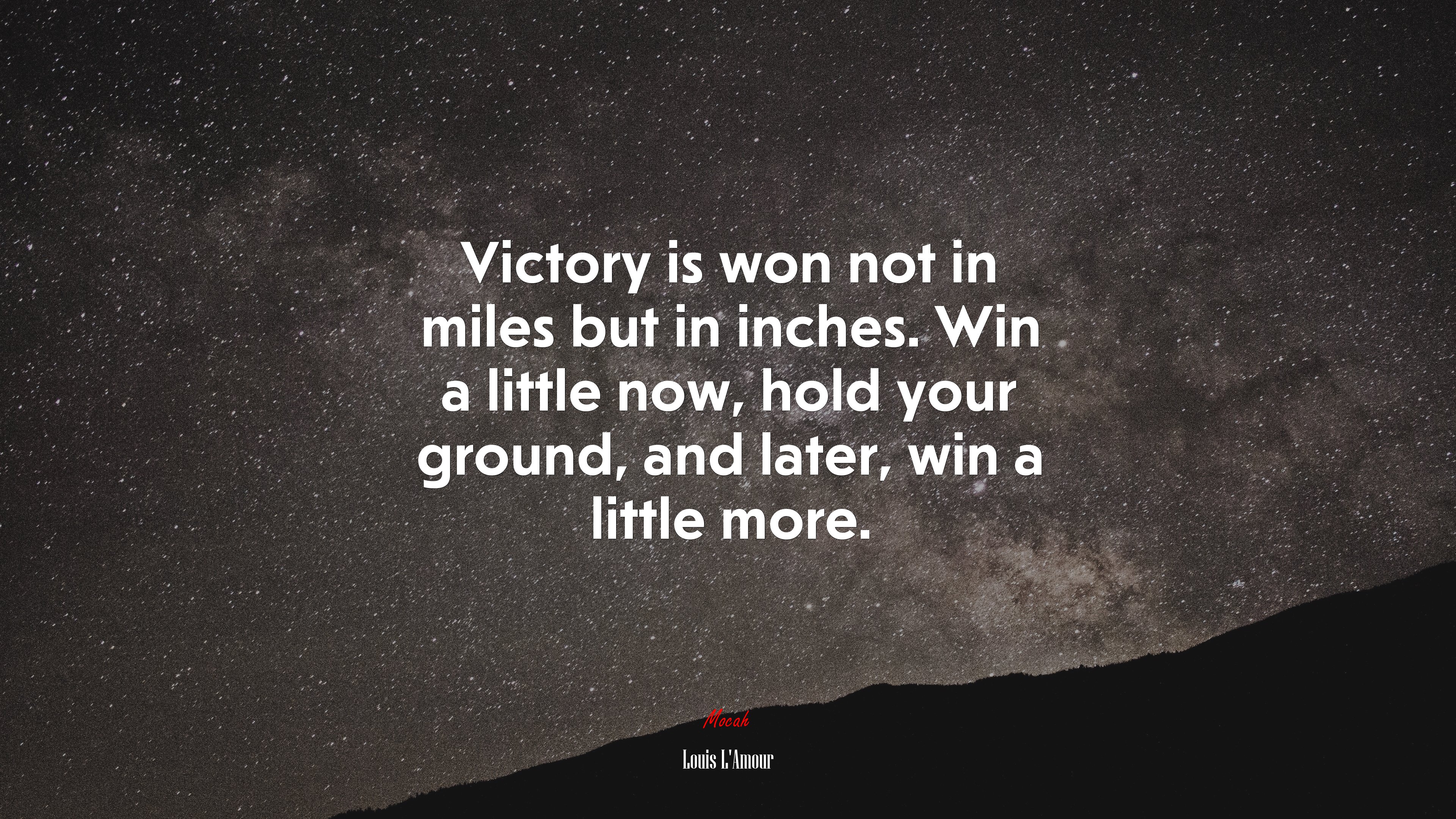 Victory is won not in miles but in inches. Win a little now, hold your ground, and later, win a little more. | Louis LAmour quote HD Wallpaper