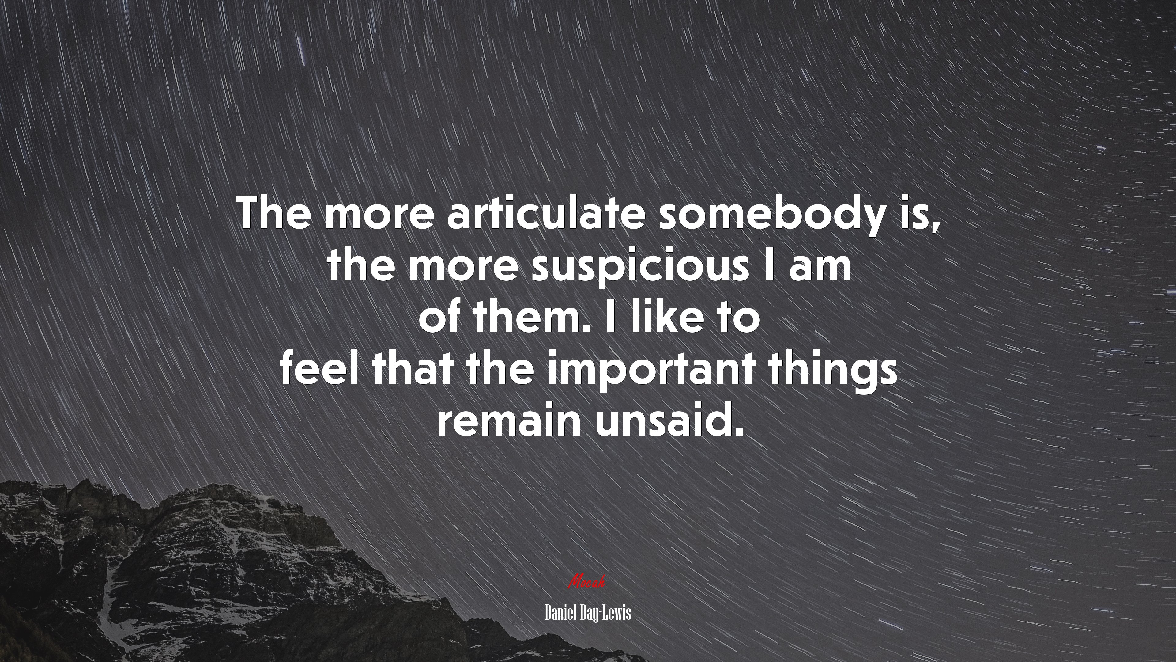 The more articulate somebody is, the more suspicious I am of them. I like to feel that the important things remain unsaid. | Daniel Day-Lewis quote HD Wallpaper