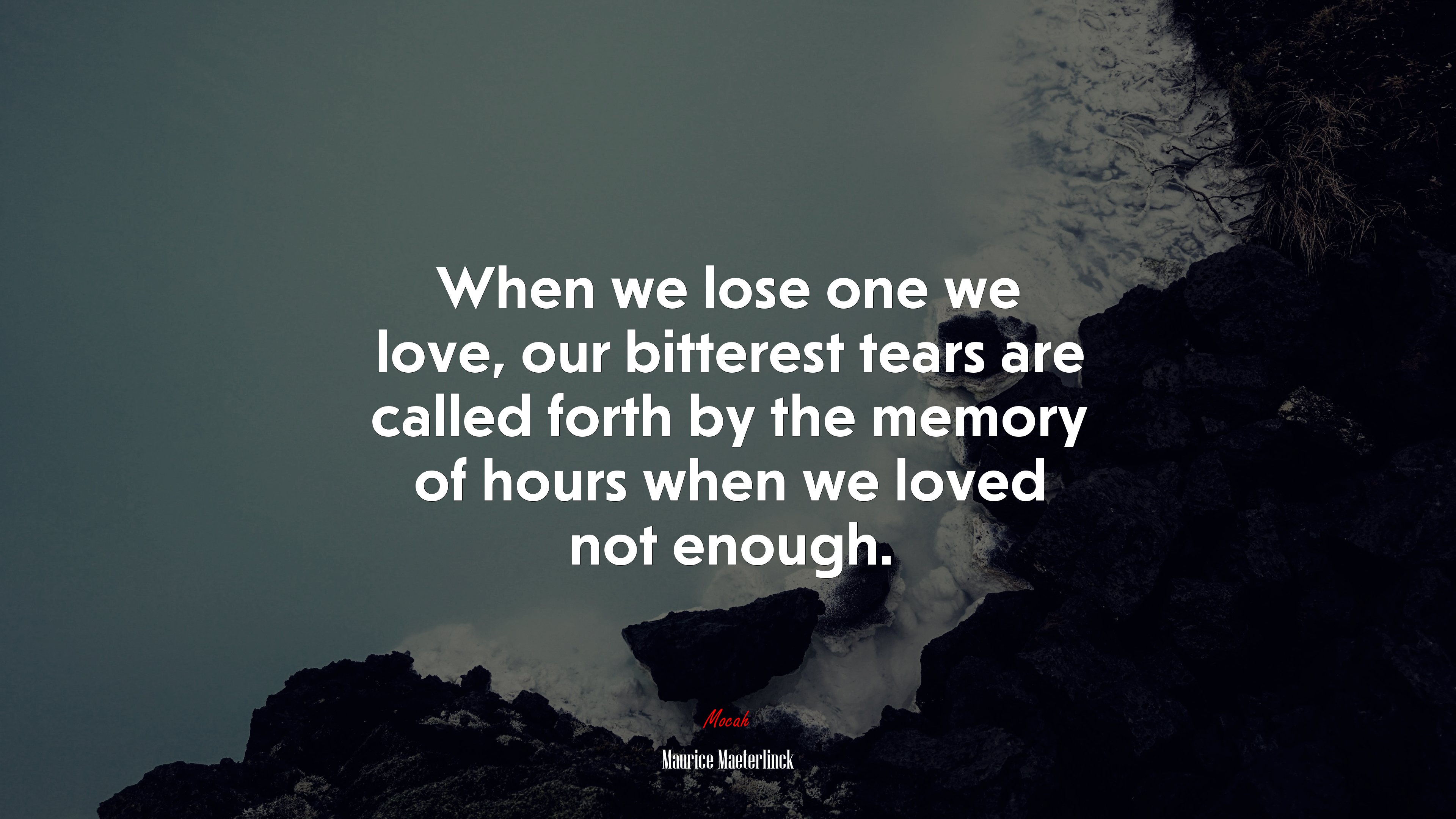 When we lose one we love, our bitterest tears are called forth by the memory of hours when we loved not enough. | Maurice Maeterlinck quote HD Wallpaper