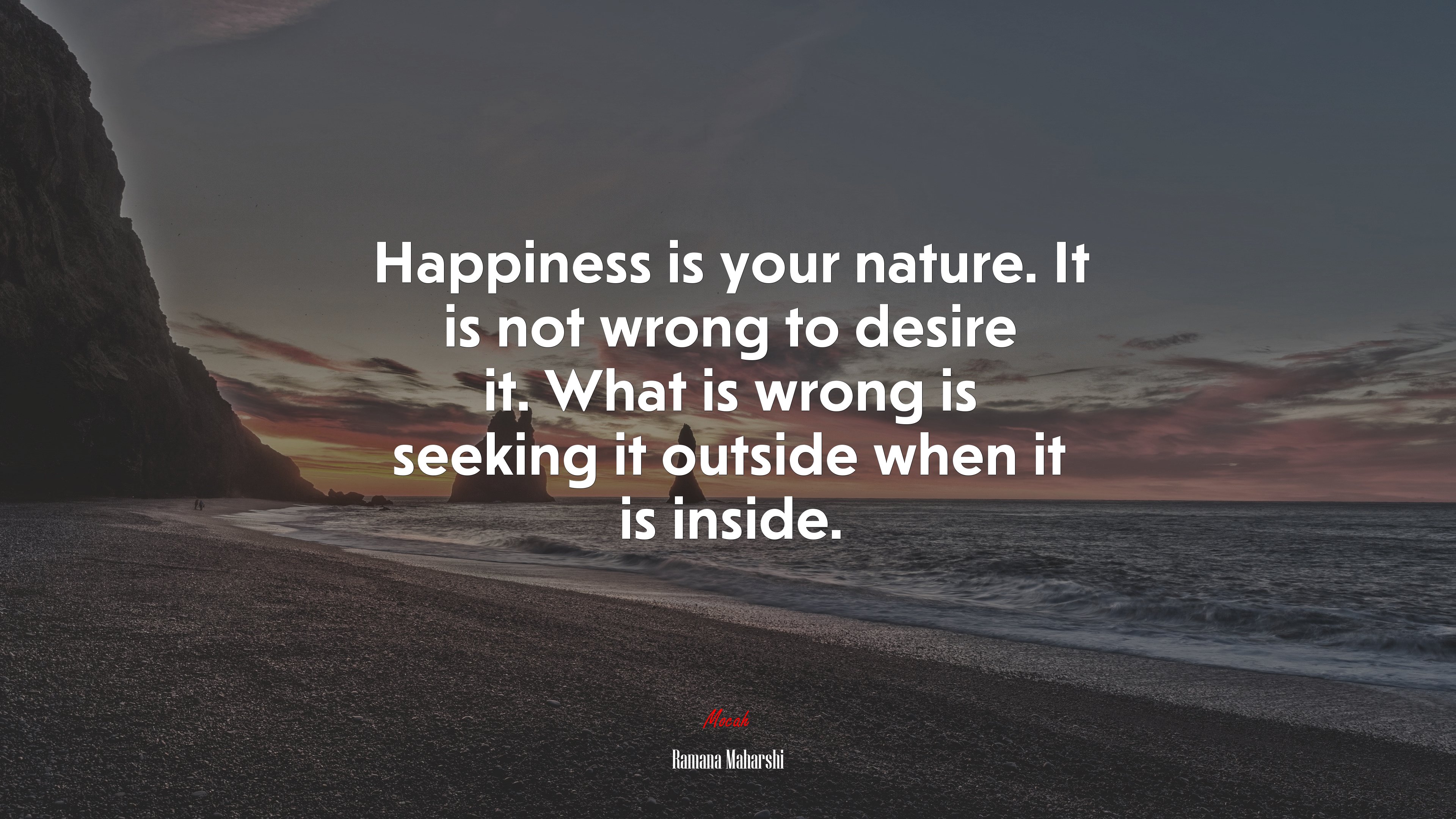 Happiness is your nature. It is not wrong to desire it. What is wrong is seeking it outside when it is inside. | Ramana Maharshi quote HD Wallpaper